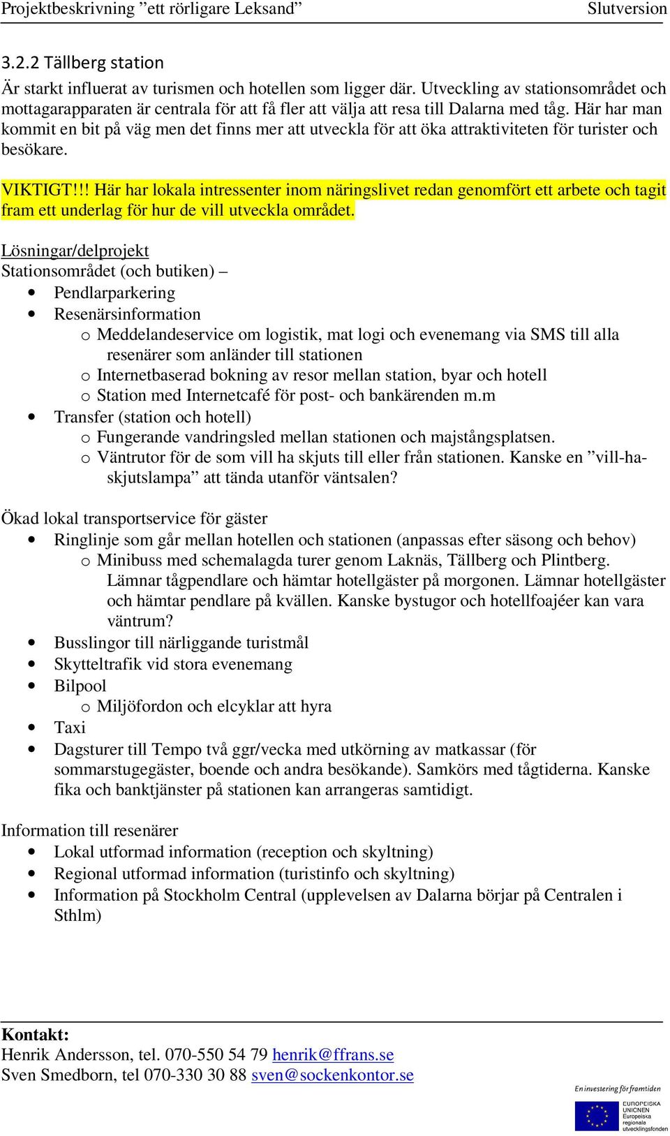 Här har man kommit en bit på väg men det finns mer att utveckla för att öka attraktiviteten för turister och besökare. VIKTIGT!