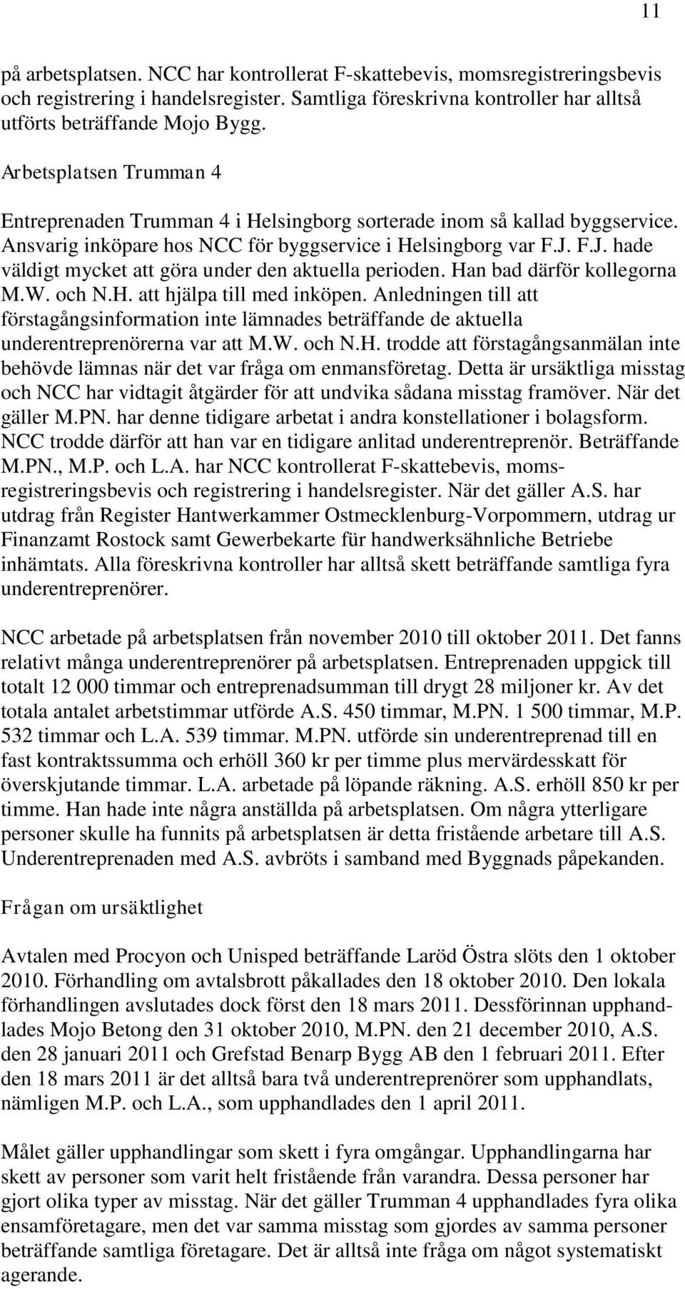 F.J. hade väldigt mycket att göra under den aktuella perioden. Han bad därför kollegorna M.W. och N.H. att hjälpa till med inköpen.