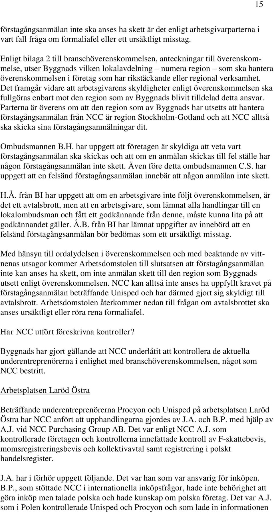 eller regional verksamhet. Det framgår vidare att arbetsgivarens skyldigheter enligt överenskommelsen ska fullgöras enbart mot den region som av Byggnads blivit tilldelad detta ansvar.