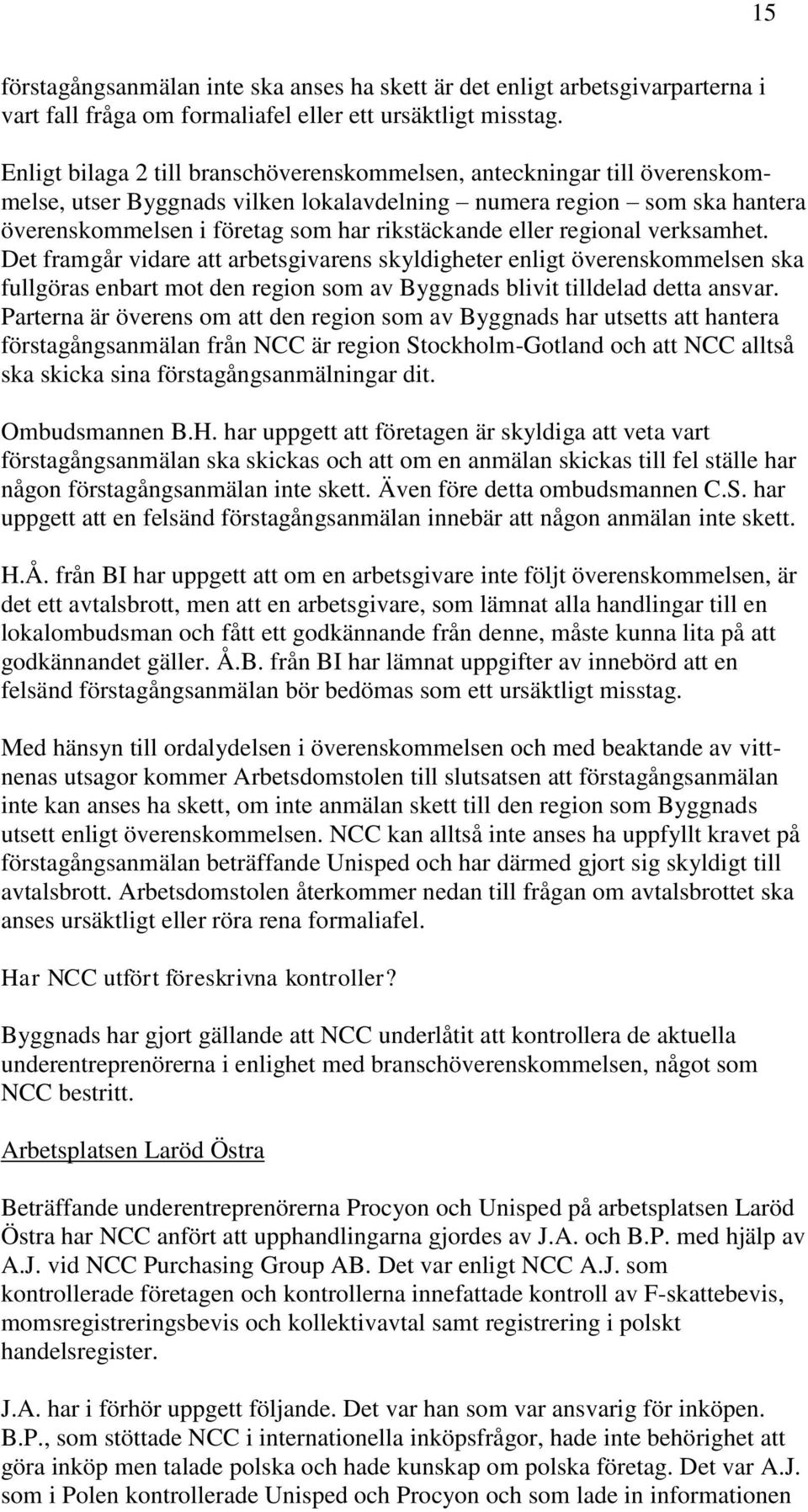 eller regional verksamhet. Det framgår vidare att arbetsgivarens skyldigheter enligt överenskommelsen ska fullgöras enbart mot den region som av Byggnads blivit tilldelad detta ansvar.