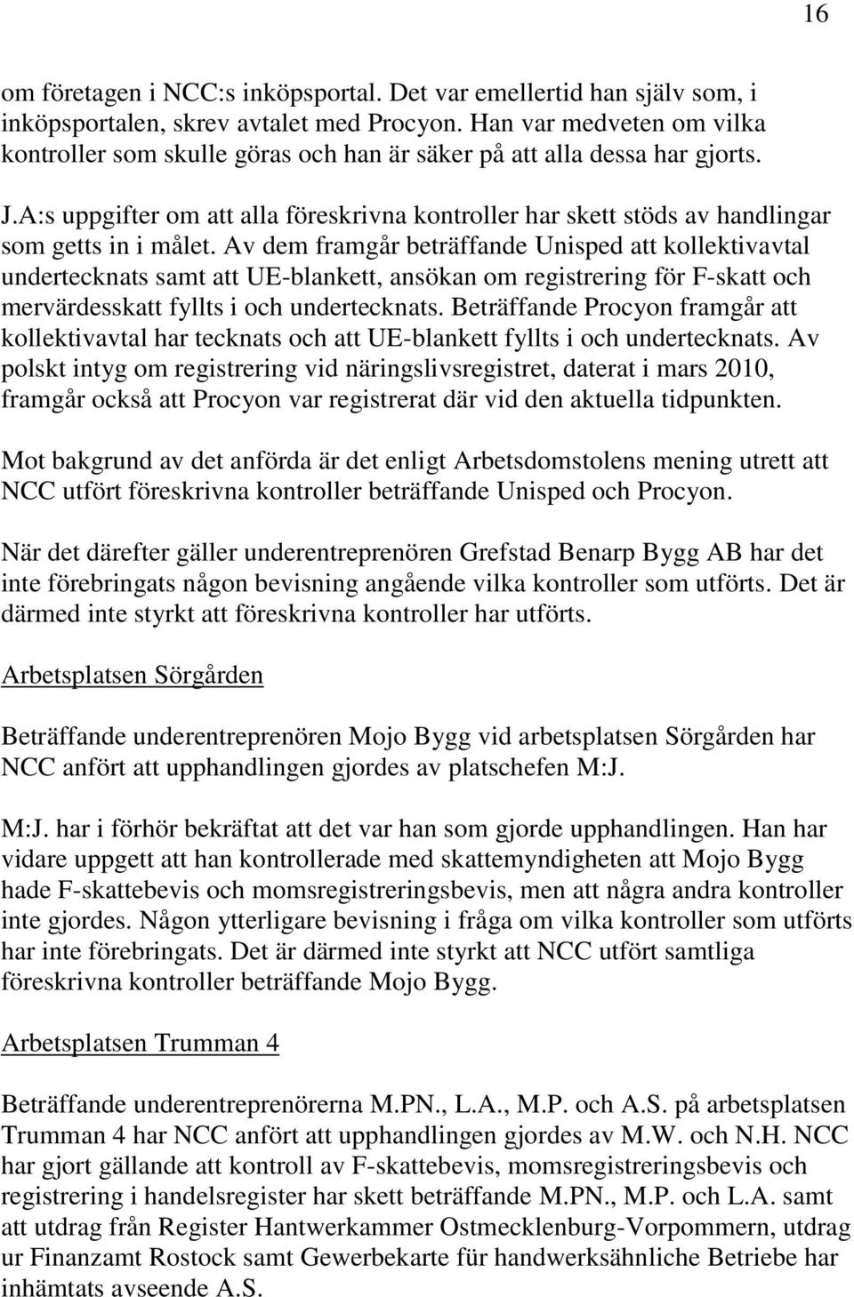 A:s uppgifter om att alla föreskrivna kontroller har skett stöds av handlingar som getts in i målet.