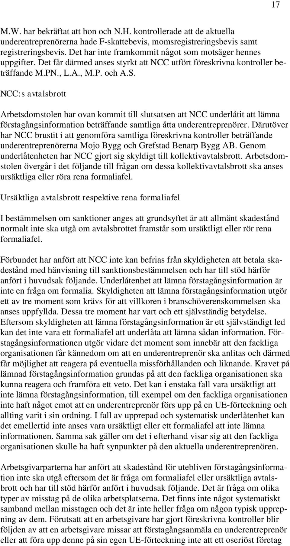 NCC:s avtalsbrott Arbetsdomstolen har ovan kommit till slutsatsen att NCC underlåtit att lämna förstagångsinformation beträffande samtliga åtta underentreprenörer.