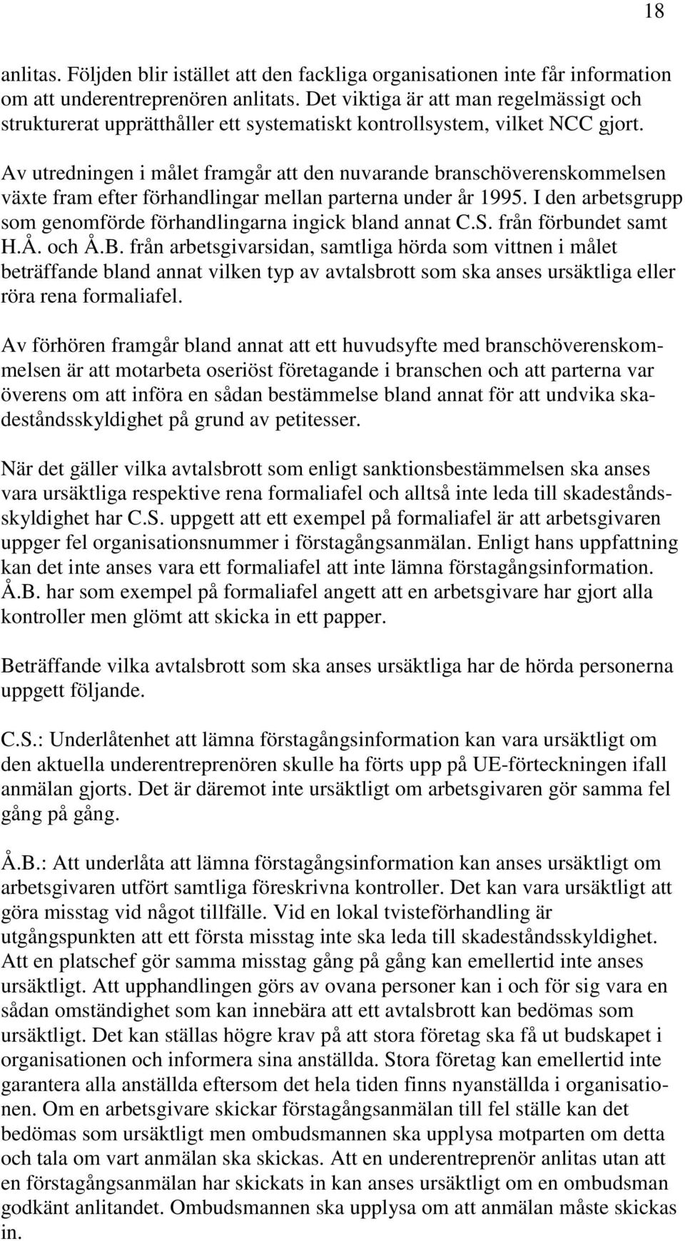 Av utredningen i målet framgår att den nuvarande branschöverenskommelsen växte fram efter förhandlingar mellan parterna under år 1995.