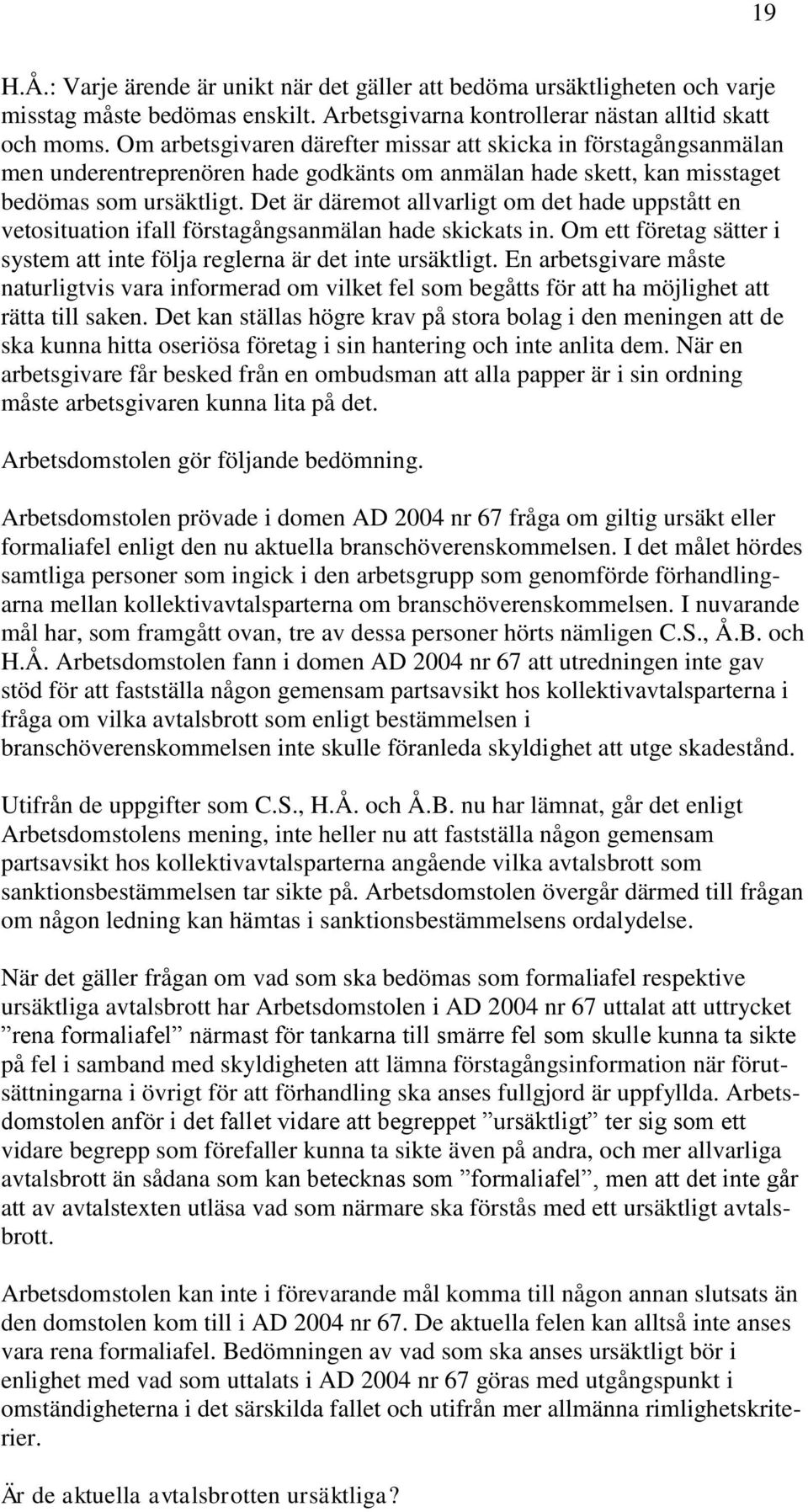 Det är däremot allvarligt om det hade uppstått en vetosituation ifall förstagångsanmälan hade skickats in. Om ett företag sätter i system att inte följa reglerna är det inte ursäktligt.