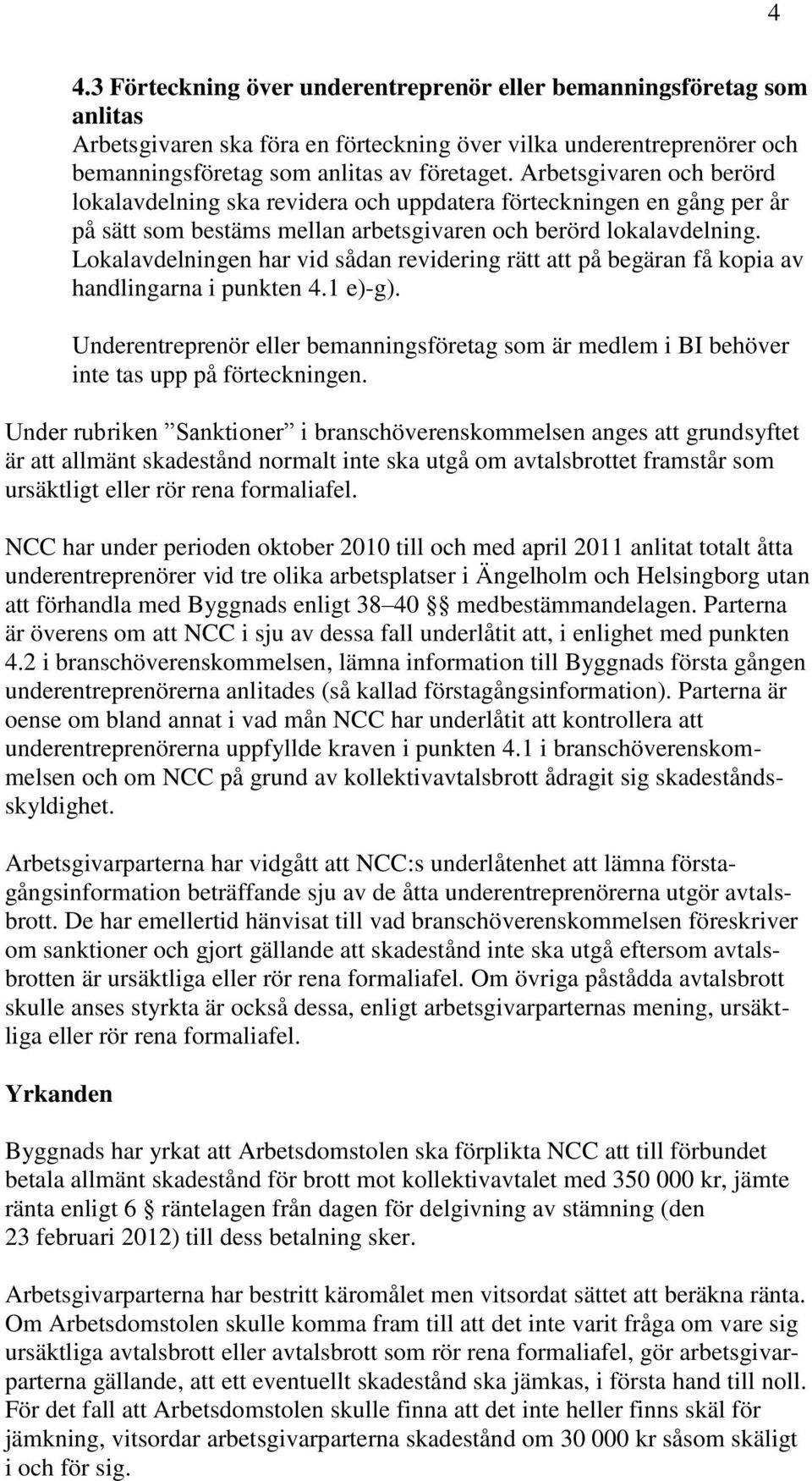 Lokalavdelningen har vid sådan revidering rätt att på begäran få kopia av handlingarna i punkten 4.1 e)-g).