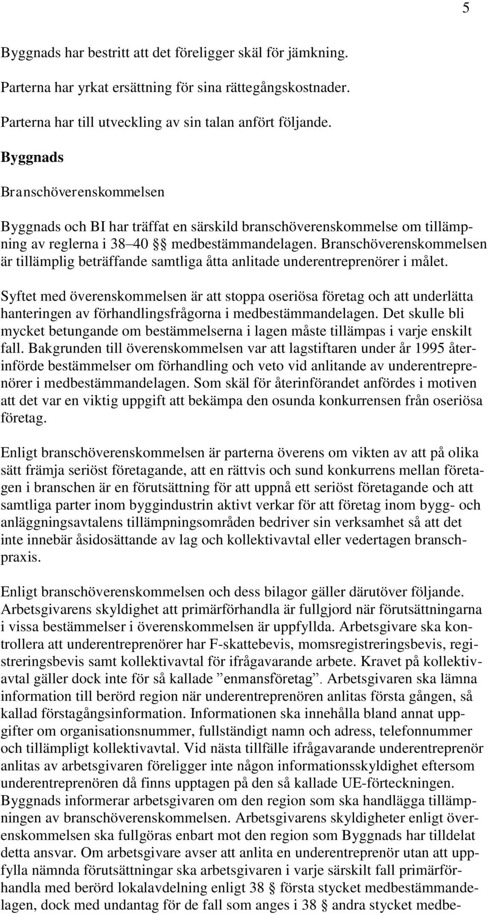 Branschöverenskommelsen är tillämplig beträffande samtliga åtta anlitade underentreprenörer i målet.