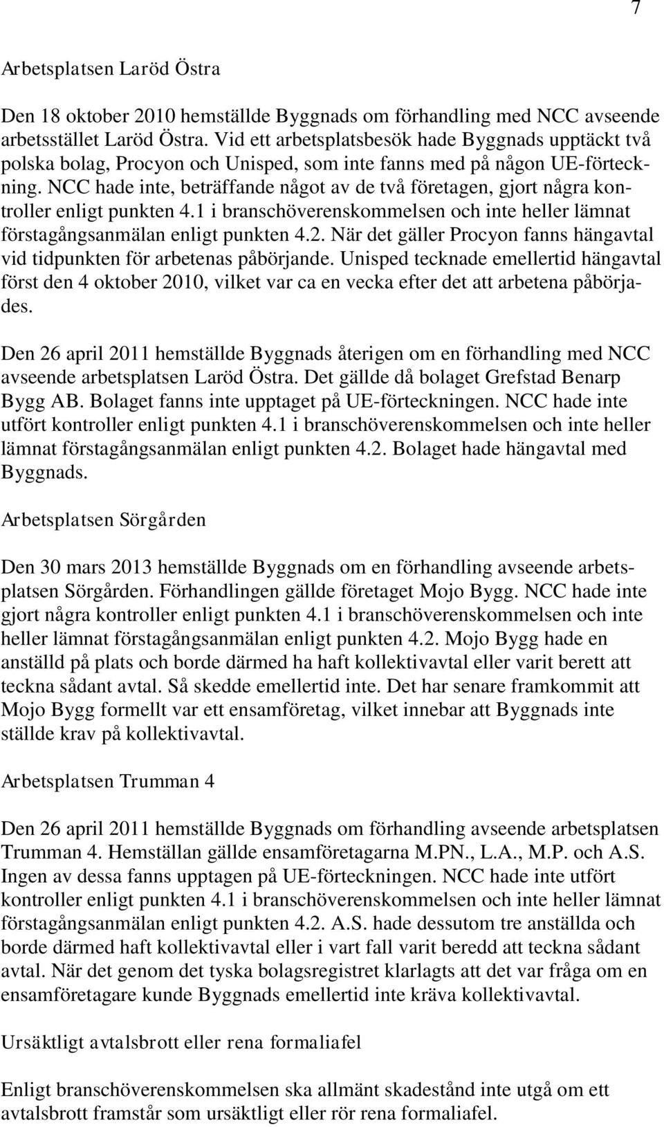 NCC hade inte, beträffande något av de två företagen, gjort några kontroller enligt punkten 4.1 i branschöverenskommelsen och inte heller lämnat förstagångsanmälan enligt punkten 4.2.