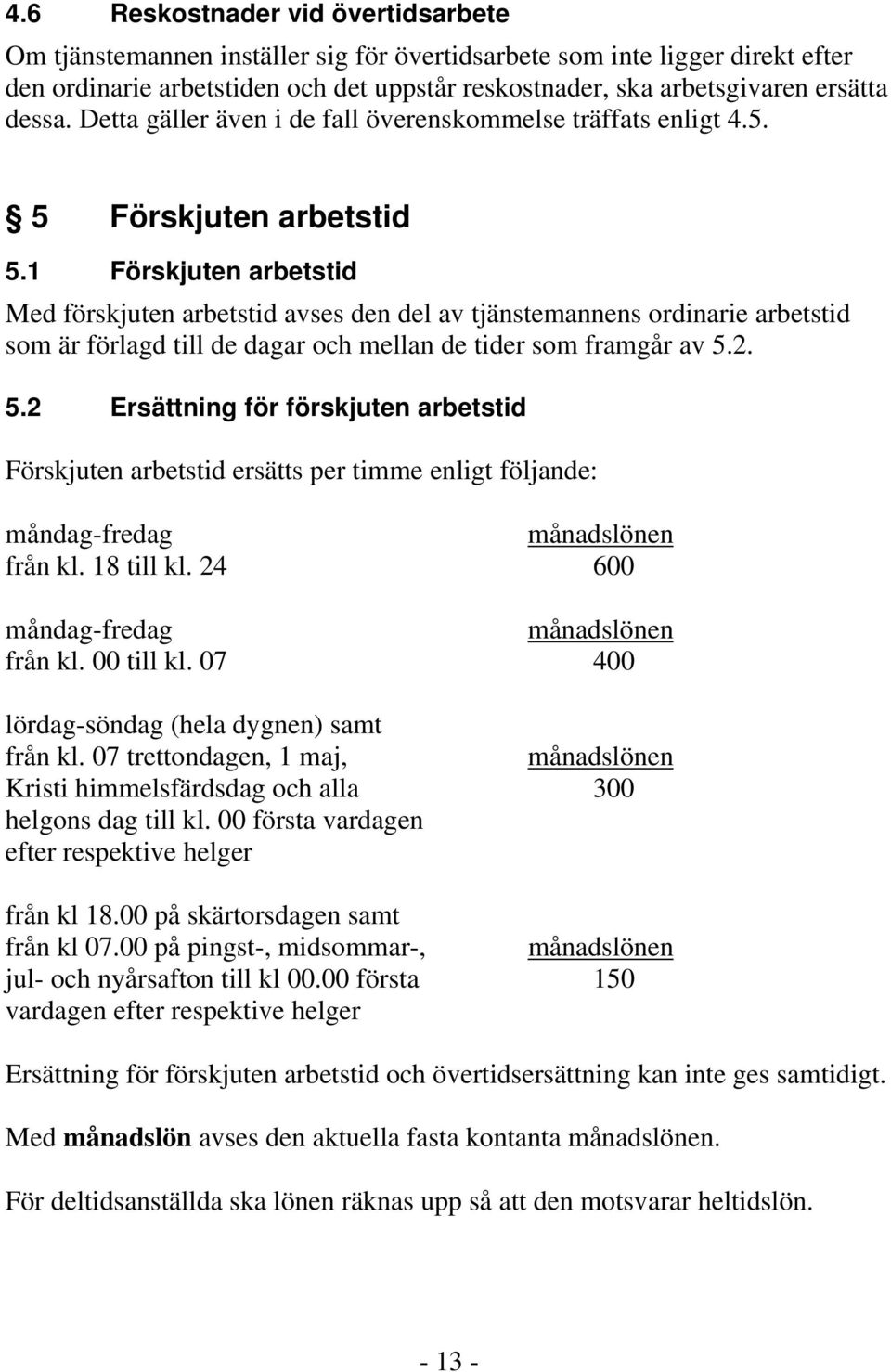 1 Förskjuten arbetstid Med förskjuten arbetstid avses den del av tjänstemannens ordinarie arbetstid som är förlagd till de dagar och mellan de tider som framgår av 5.