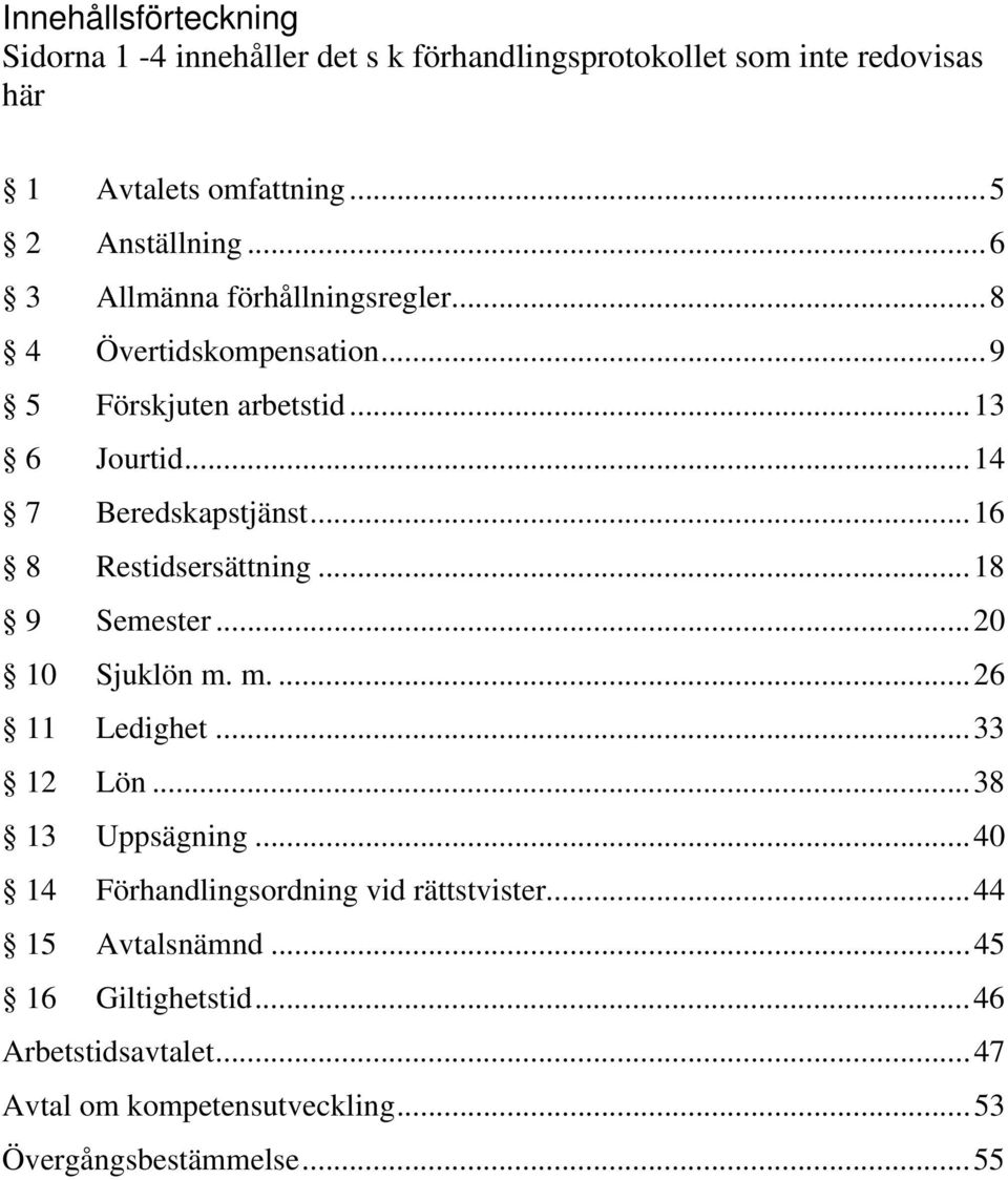 ..16 8 Restidsersättning...18 9 Semester...20 10 Sjuklön m. m....26 11 Ledighet...33 12 Lön...38 13 Uppsägning.