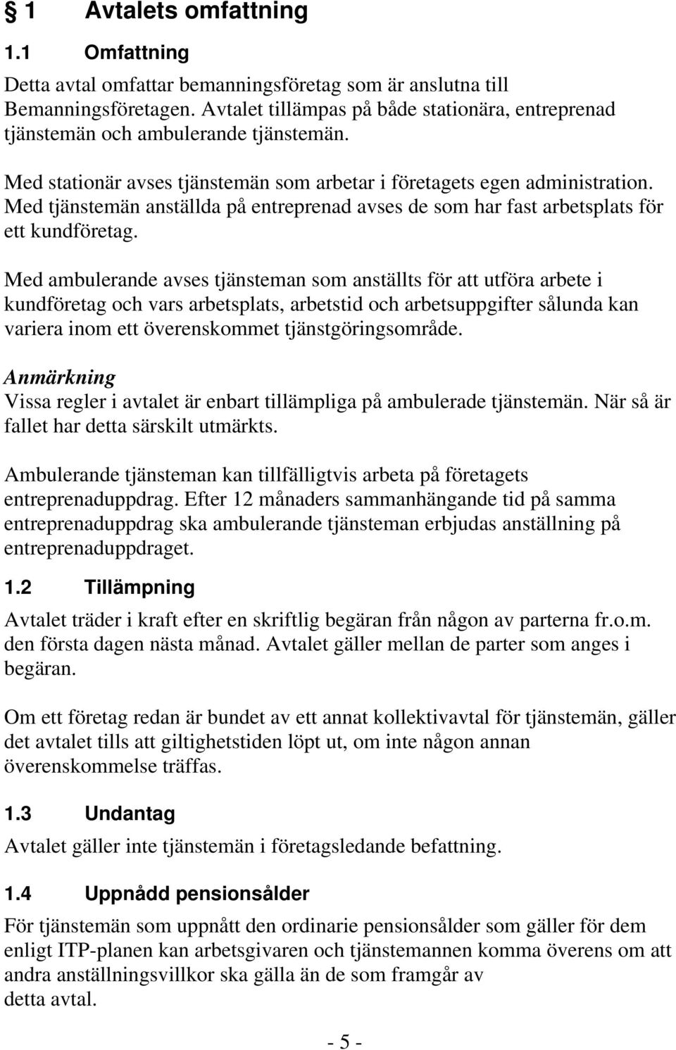 Med tjänstemän anställda på entreprenad avses de som har fast arbetsplats för ett kundföretag.