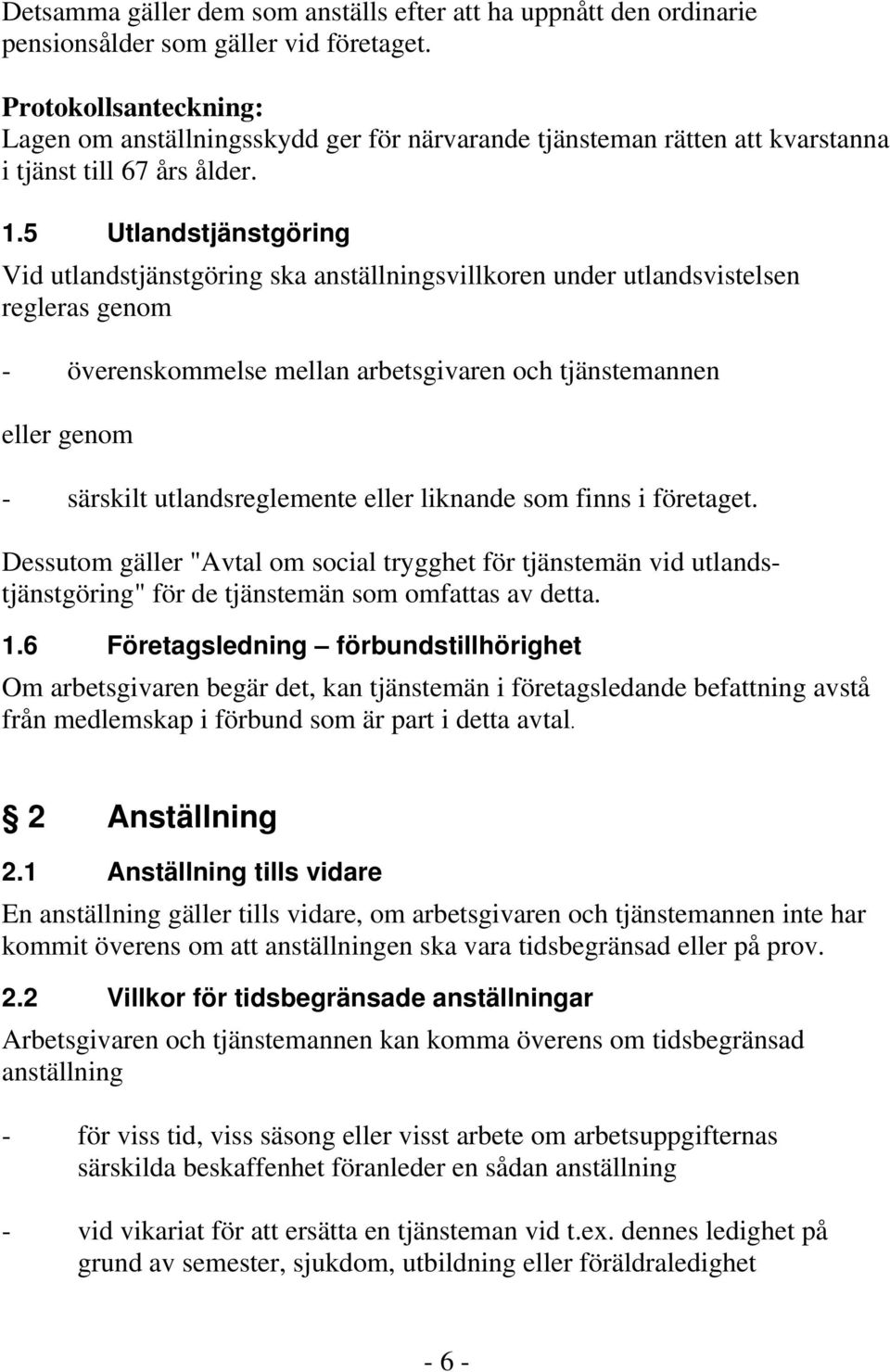 5 Utlandstjänstgöring Vid utlandstjänstgöring ska anställningsvillkoren under utlandsvistelsen regleras genom - överenskommelse mellan arbetsgivaren och tjänstemannen eller genom - särskilt