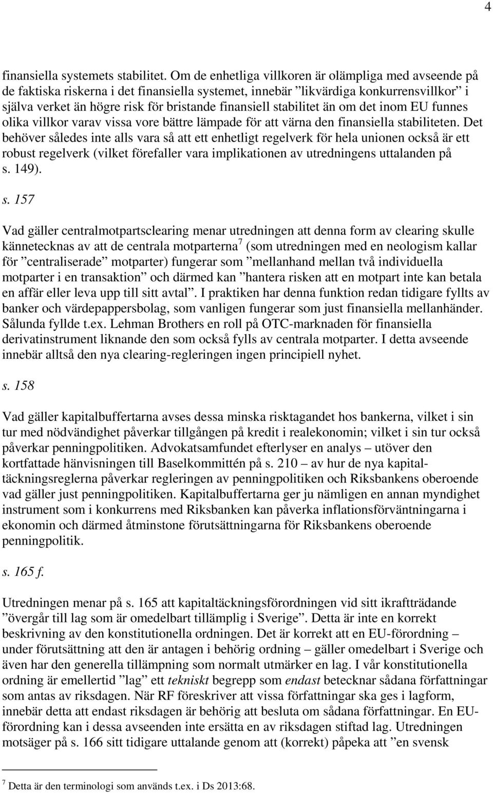 stabilitet än om det inom EU funnes olika villkor varav vissa vore bättre lämpade för att värna den finansiella stabiliteten.