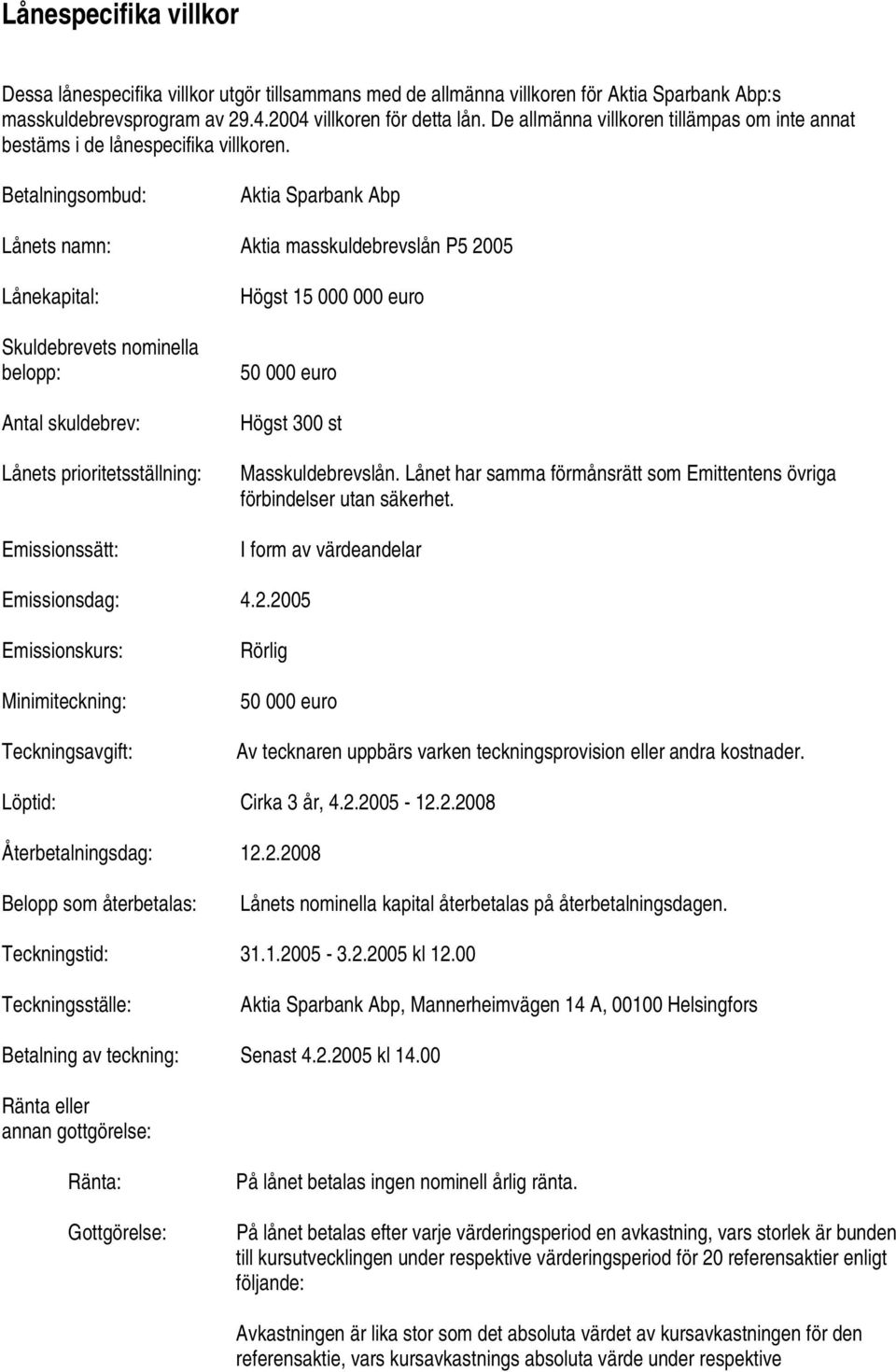 Betalnngsombud: Akta Sparbank Abp Lånets namn: Akta masskuldebrevslån P5 2005 Lånekaptal: Skuldebrevets nomnella belopp: Antal skuldebrev: Lånets prortetsställnng: Emssonssätt: Högst 15 000 000 euro