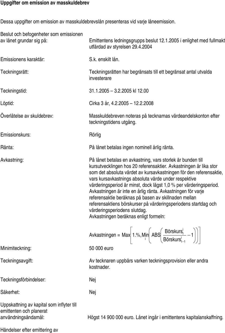 Tecknngsrätten har begränsats tll ett begränsat antal utvalda nvesterare Tecknngstd: 31.1.20