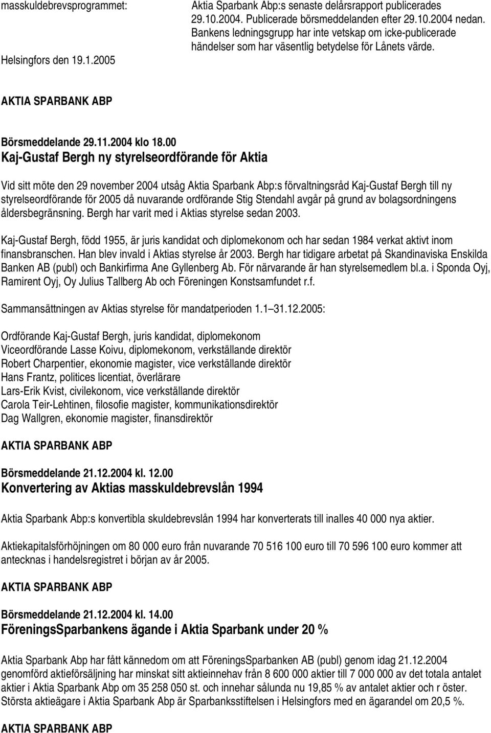 00 Kaj-Gustaf Bergh ny styrelseordförande för Akta Vd stt möte den 29 november 2004 utsåg Akta Sparbank Abp:s förvaltnngsråd Kaj-Gustaf Bergh tll ny styrelseordförande för 2005 då nuvarande