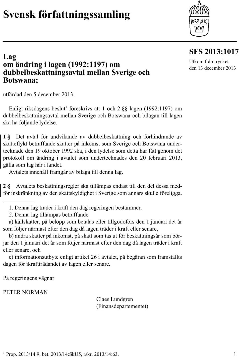 1 Det avtal för undvikande av dubbelbeskattning och förhindrande av skatteflykt beträffande skatter på inkomst som Sverige och Botswana undertecknade den 19 oktober 1992 ska, i den lydelse som detta