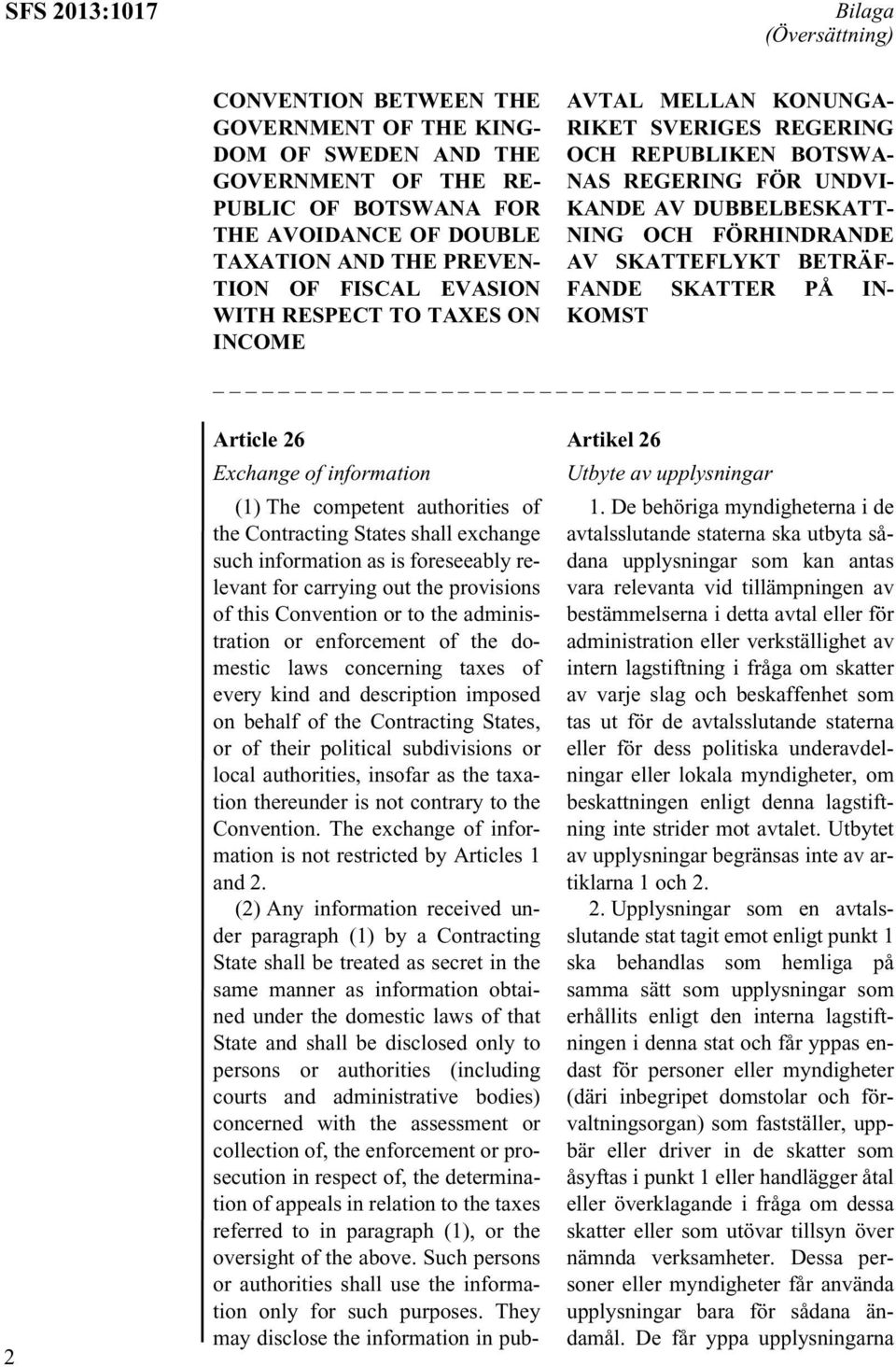 SKATTEFLYKT BETRÄF- FANDE SKATTER PÅ IN- KOMST 2 Article 26 Artikel 26 Exchange of information Utbyte av upplysningar (1) The competent authorities of the Contracting States shall exchange such