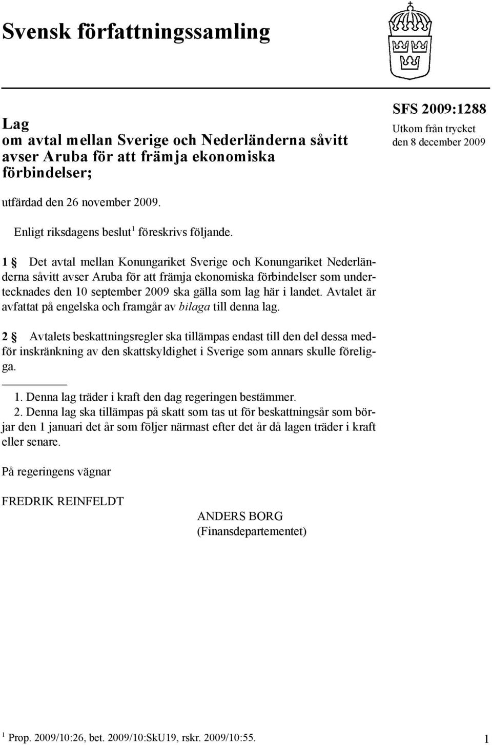 1 Det avtal mellan Konungariket Sverige och Konungariket Nederländerna såvitt avser Aruba för att främja ekonomiska förbindelser som undertecknades den 10 september 2009 ska gälla som lag här i