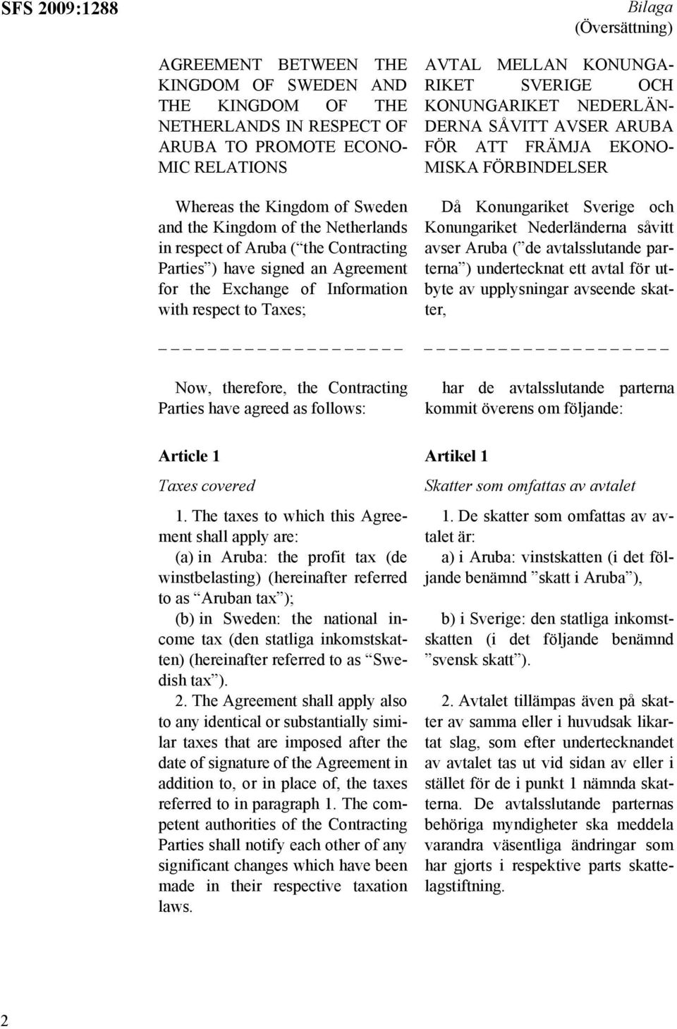 KONUNGARIKET NEDERLÄN- DERNA SÅVITT AVSER ARUBA FÖR ATT FRÄMJA EKONO- MISKA FÖRBINDELSER Då Konungariket Sverige och Konungariket Nederländerna såvitt avser Aruba ( de avtalsslutande parterna )