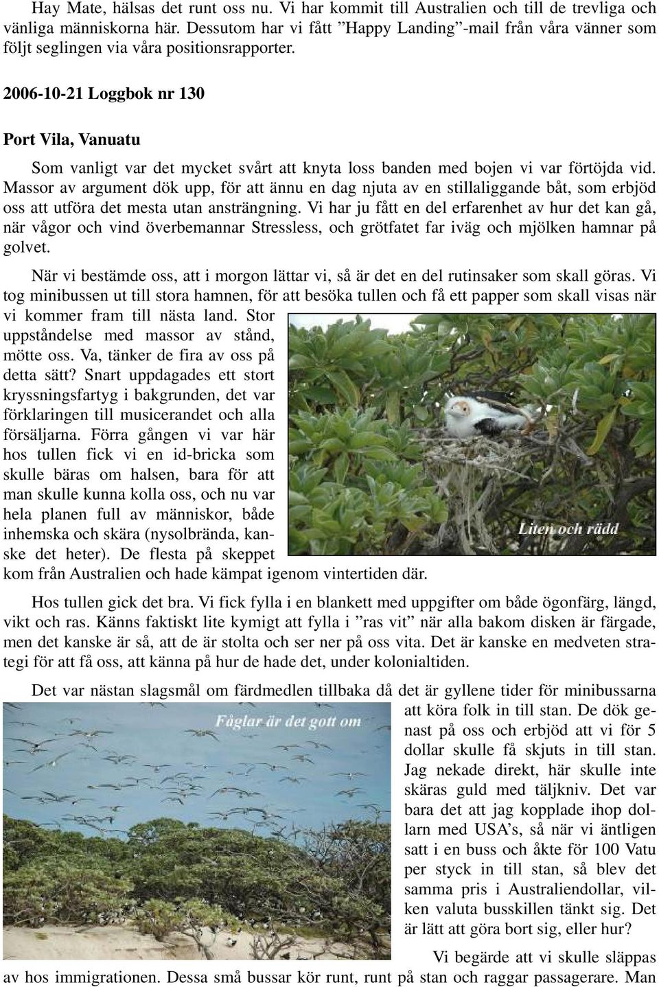 2006-10-21 Loggbok nr 130 Port Vila, Vanuatu Som vanligt var det mycket svårt att knyta loss banden med bojen vi var förtöjda vid.