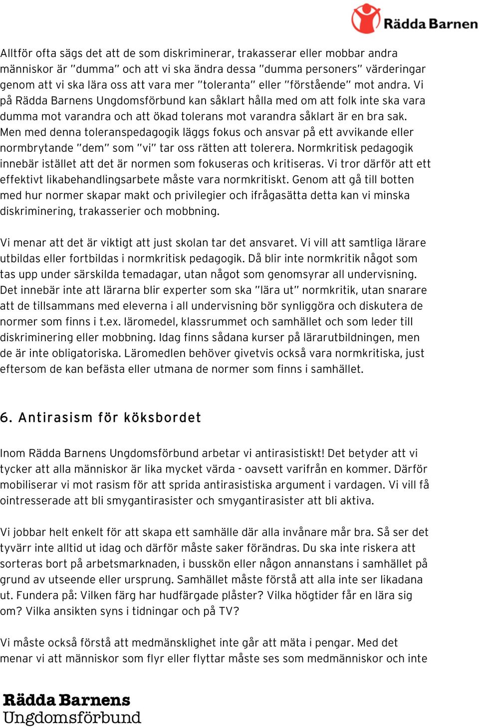 Men med denna toleranspedagogik läggs fokus och ansvar på ett avvikande eller normbrytande dem som vi tar oss rätten att tolerera.