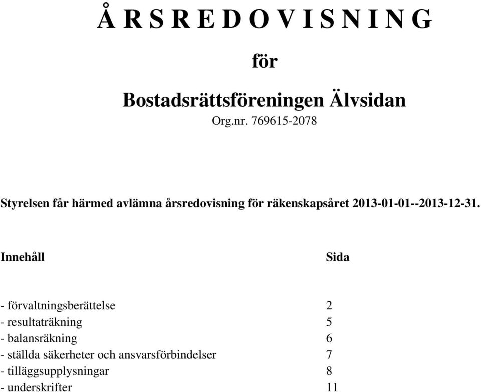 Innehåll Sida - förvaltningsberättelse 2 - resultaträkning 5 - balansräkning 6