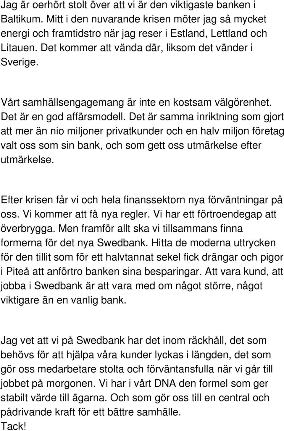 Det är samma inriktning som gjort att mer än nio miljoner privatkunder och en halv miljon företag valt oss som sin bank, och som gett oss utmärkelse efter utmärkelse.