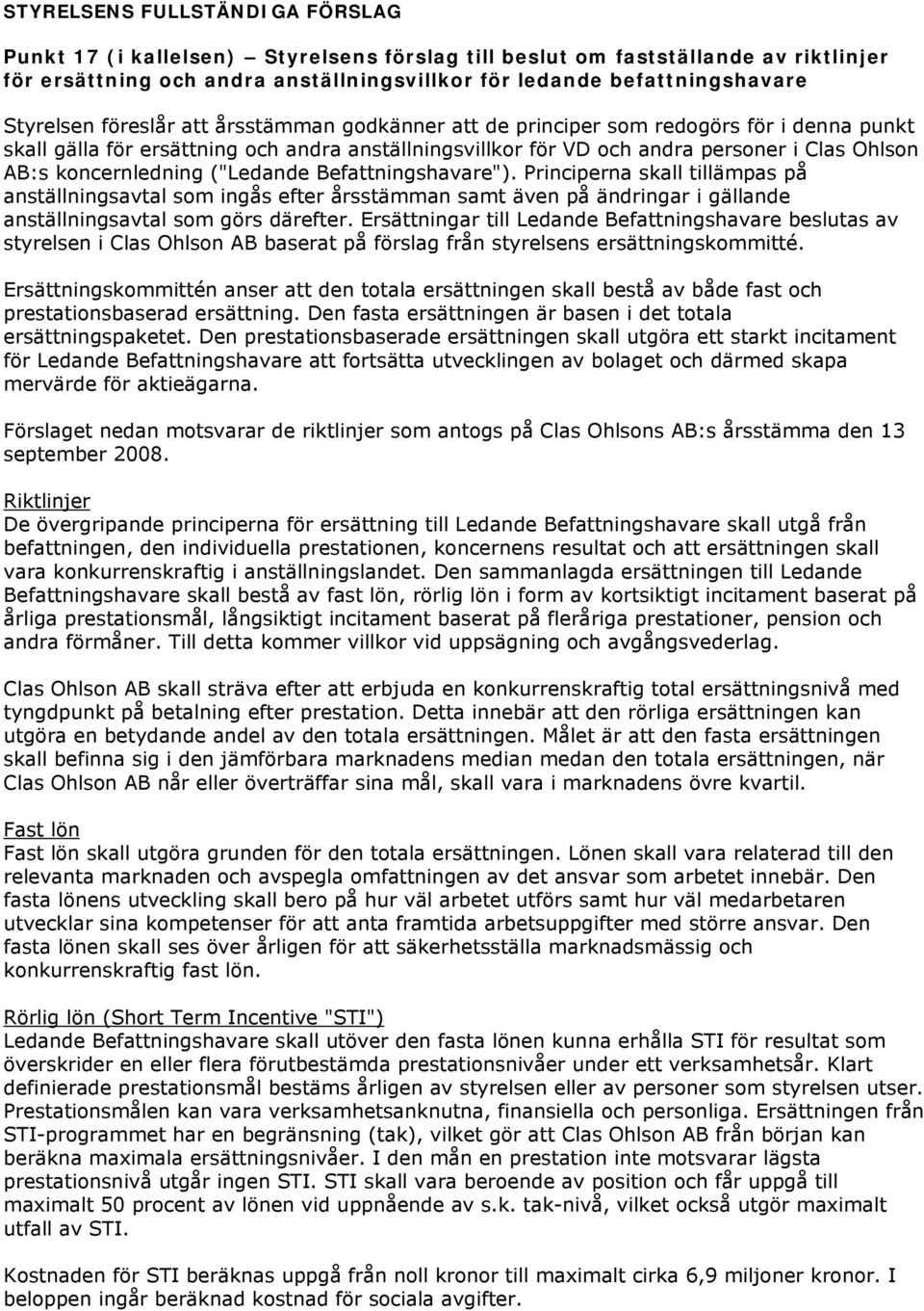 koncernledning ("Ledande Befattningshavare"). Principerna skall tillämpas på anställningsavtal som ingås efter årsstämman samt även på ändringar i gällande anställningsavtal som görs därefter.