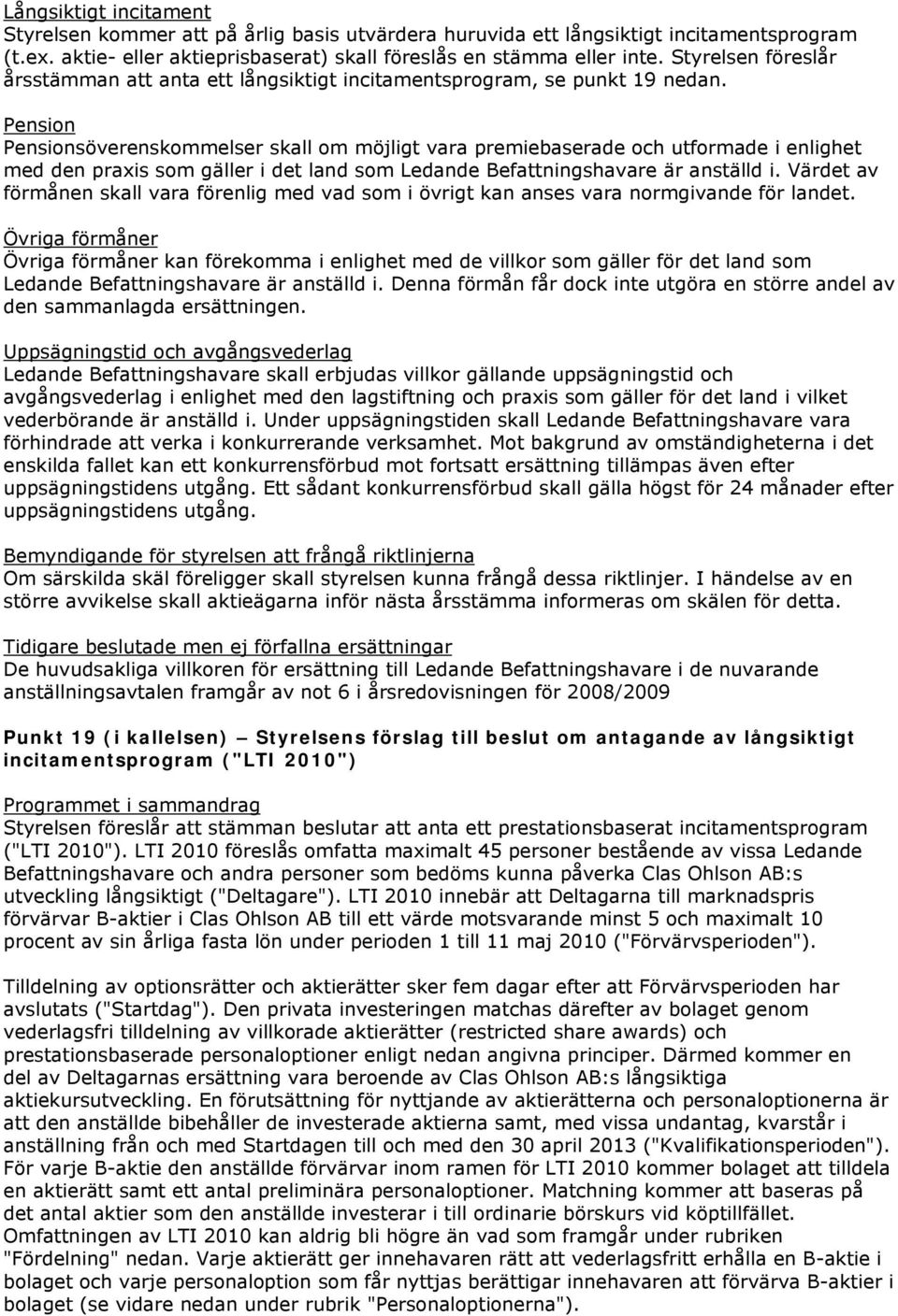 Pension Pensionsöverenskommelser skall om möjligt vara premiebaserade och utformade i enlighet med den praxis som gäller i det land som Ledande Befattningshavare är anställd i.