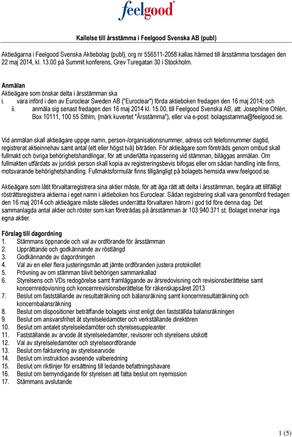 vara införd i den av Euroclear Sweden AB ("Euroclear") förda aktieboken fredagen den 16 maj 2014; och ii. anmäla sig senast fredagen den 16 maj 2014 kl. 15.