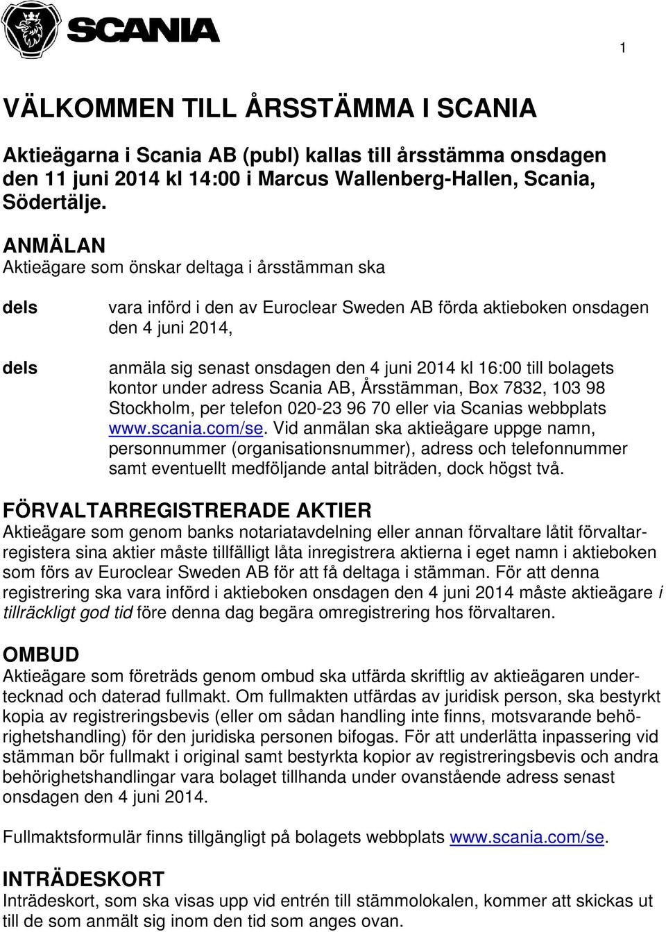 16:00 till bolagets kontor under adress Scania AB, Årsstämman, Box 7832, 103 98 Stockholm, per telefon 020-23 96 70 eller via Scanias webbplats www.scania.com/se.
