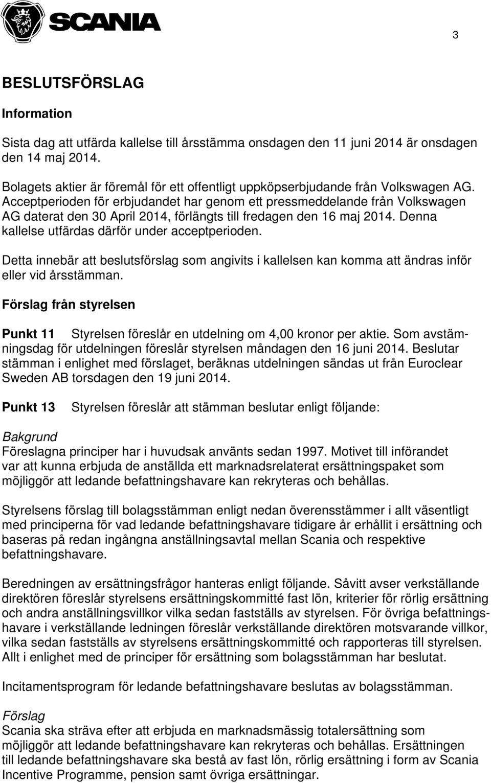 Acceptperioden för erbjudandet har genom ett pressmeddelande från Volkswagen AG daterat den 30 April 2014, förlängts till fredagen den 16 maj 2014. Denna kallelse utfärdas därför under acceptperioden.