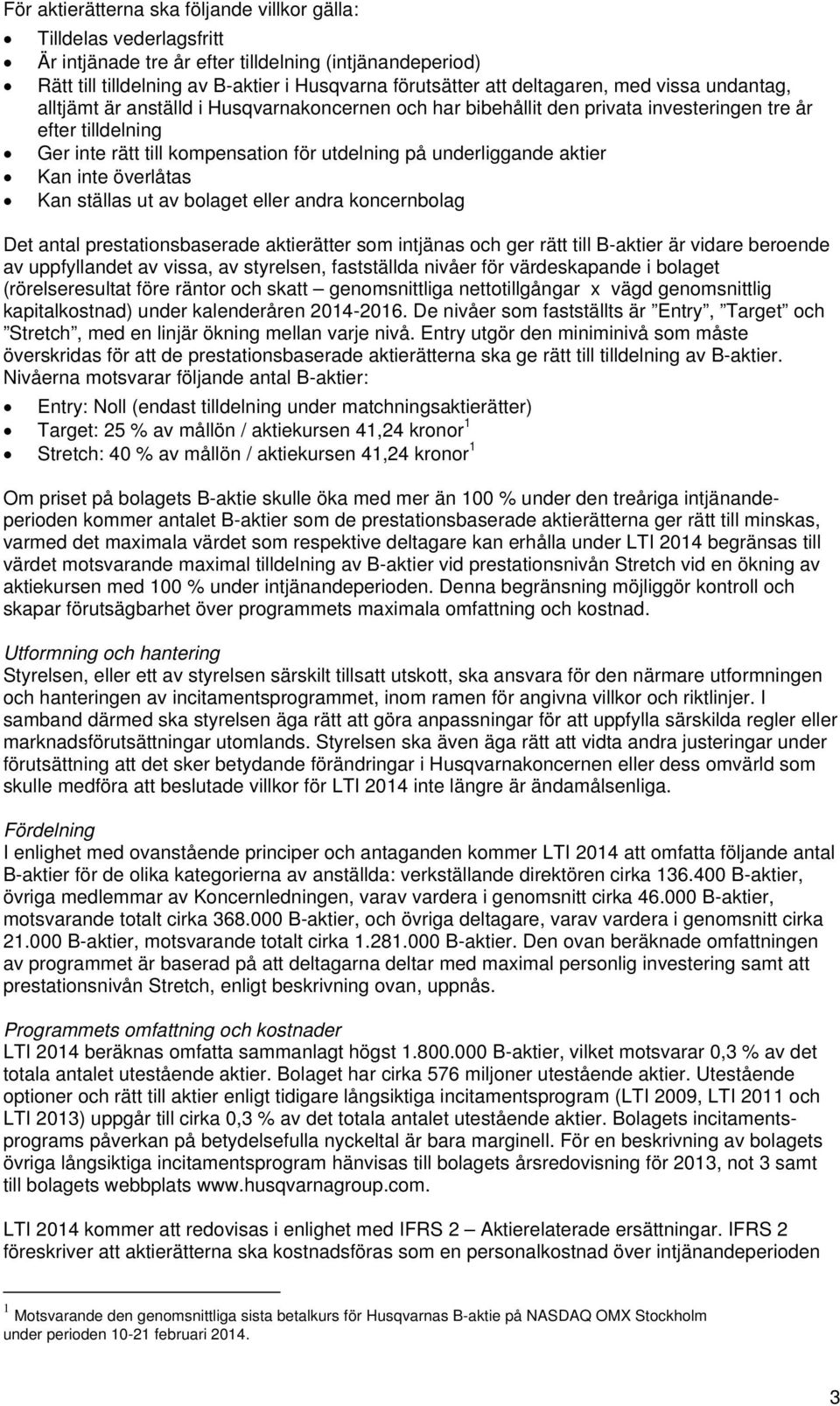 underliggande aktier Kan inte överlåtas Kan ställas ut av bolaget eller andra koncernbolag Det antal prestationsbaserade aktierätter som intjänas och ger rätt till B-aktier är vidare beroende av