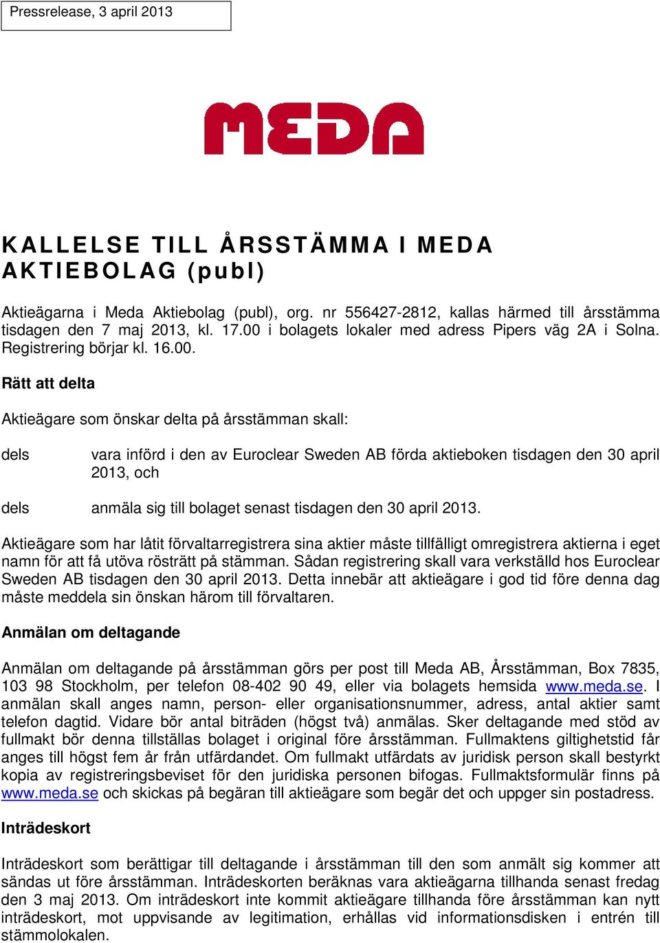 förda aktieboken tisdagen den 30 april 2013, och dels anmäla sig till bolaget senast tisdagen den 30 april 2013.