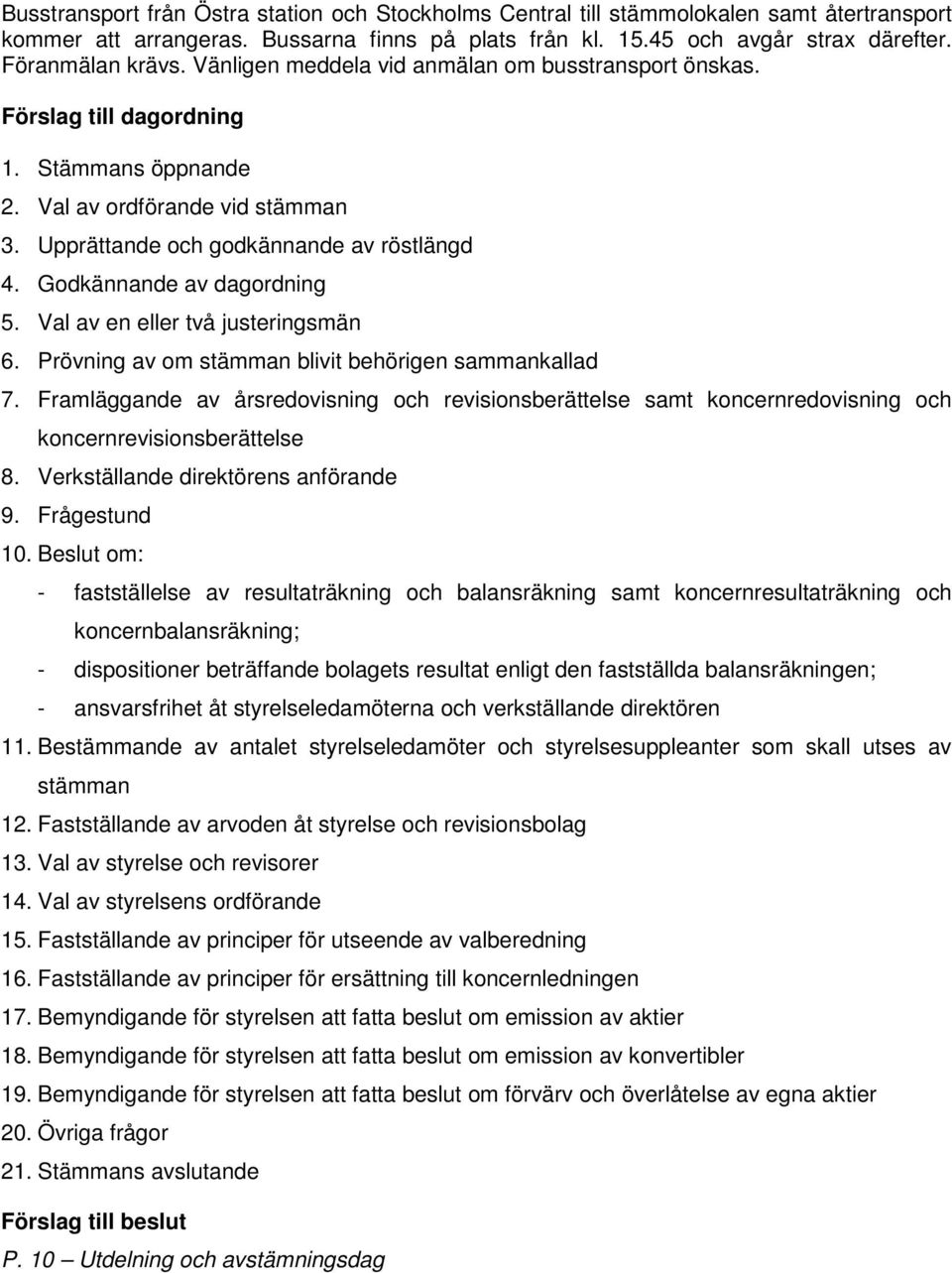 Godkännande av dagordning 5. Val av en eller två justeringsmän 6. Prövning av om stämman blivit behörigen sammankallad 7.