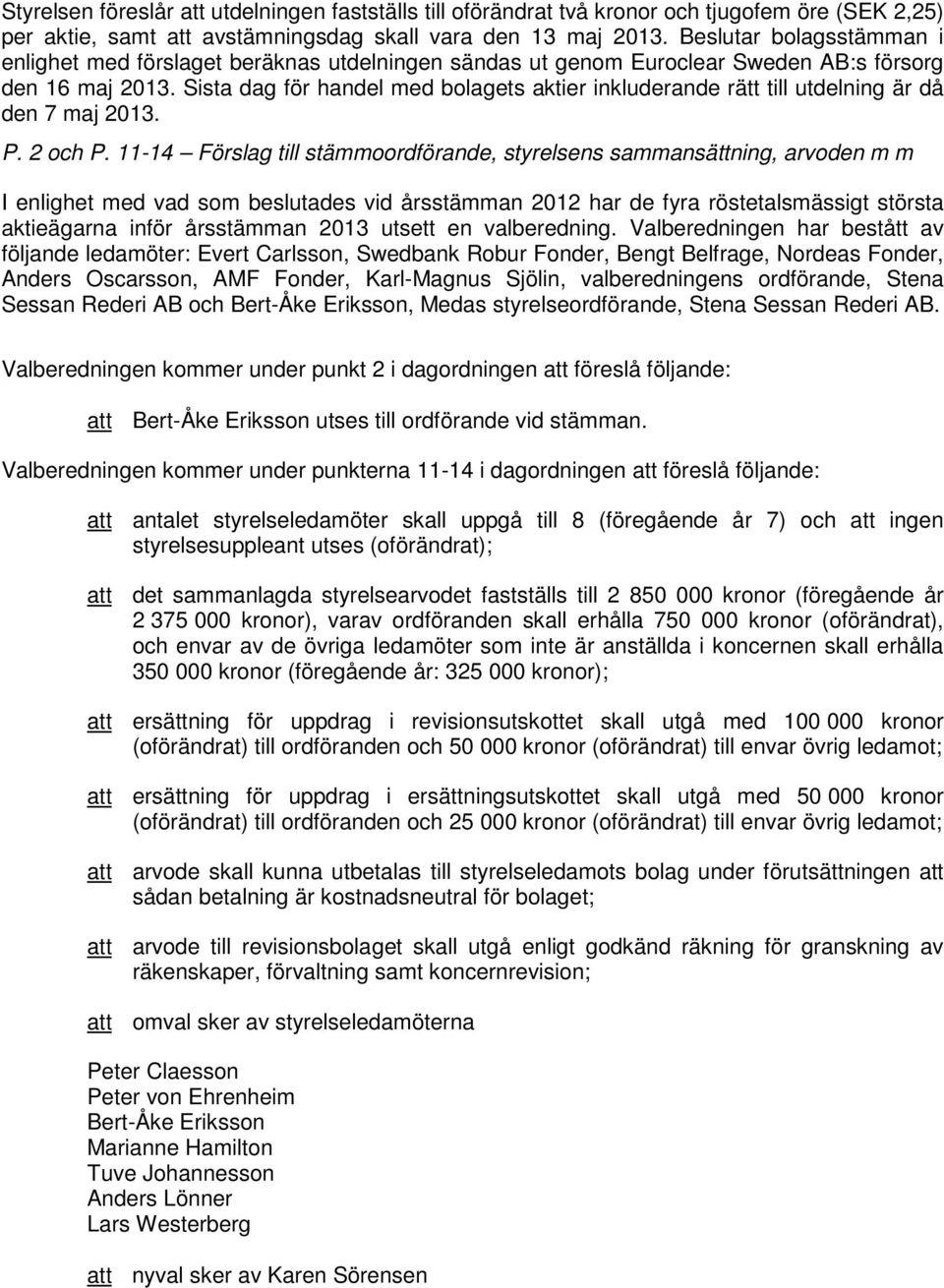 Sista dag för handel med bolagets aktier inkluderande rätt till utdelning är då den 7 maj 2013. P. 2 och P.