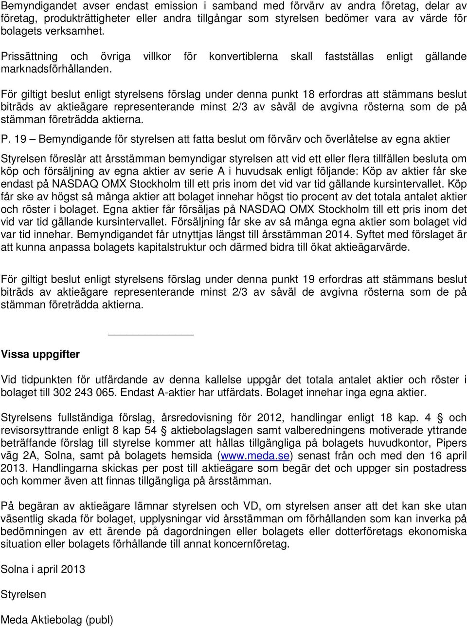 För giltigt beslut enligt styrelsens förslag under denna punkt 18 erfordras att stämmans beslut biträds av aktieägare representerande minst 2/3 av såväl de avgivna rösterna som de på stämman