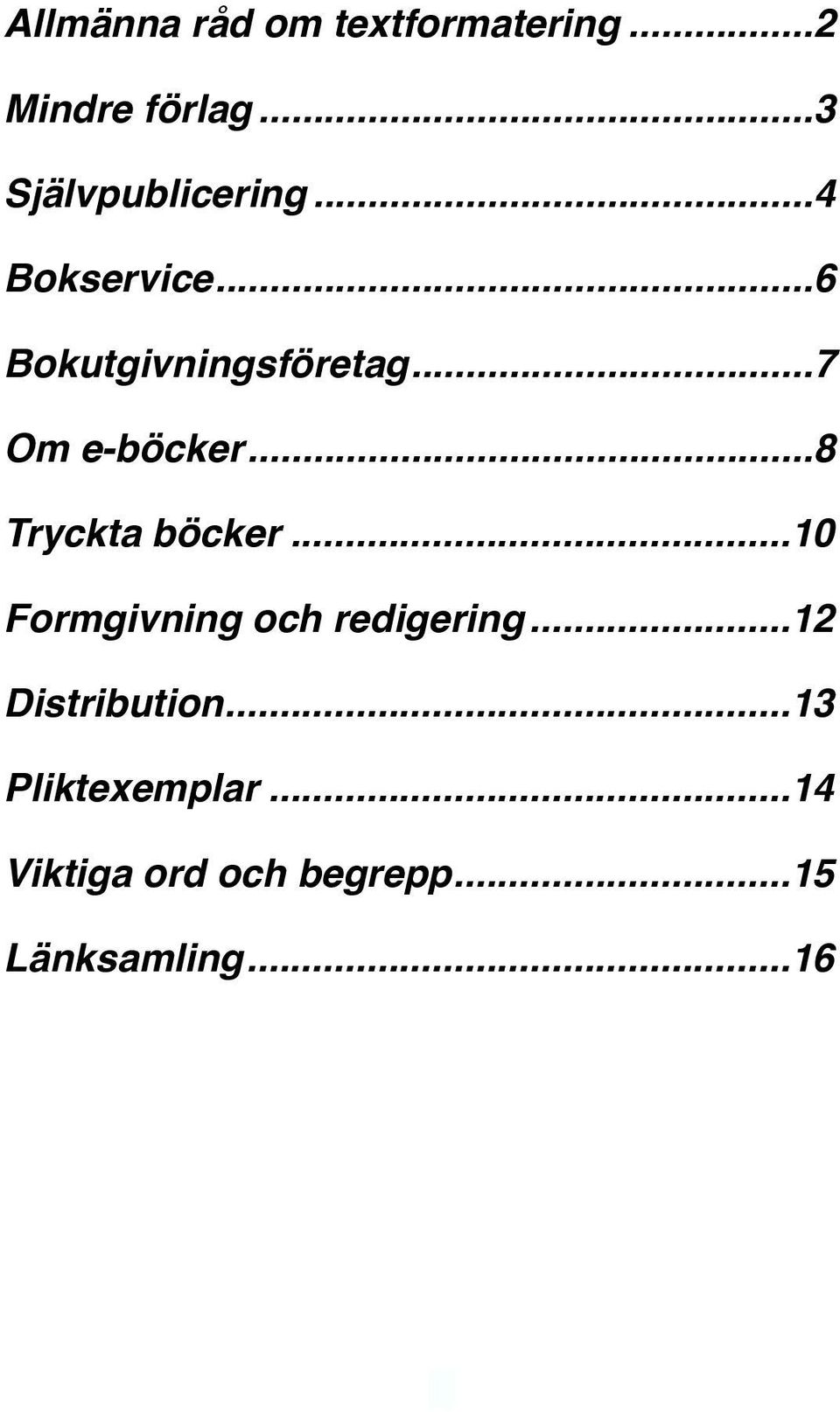 ... 8 Tryckta böcker!... 10 Formgivning och redigering!... 12 Distribution!