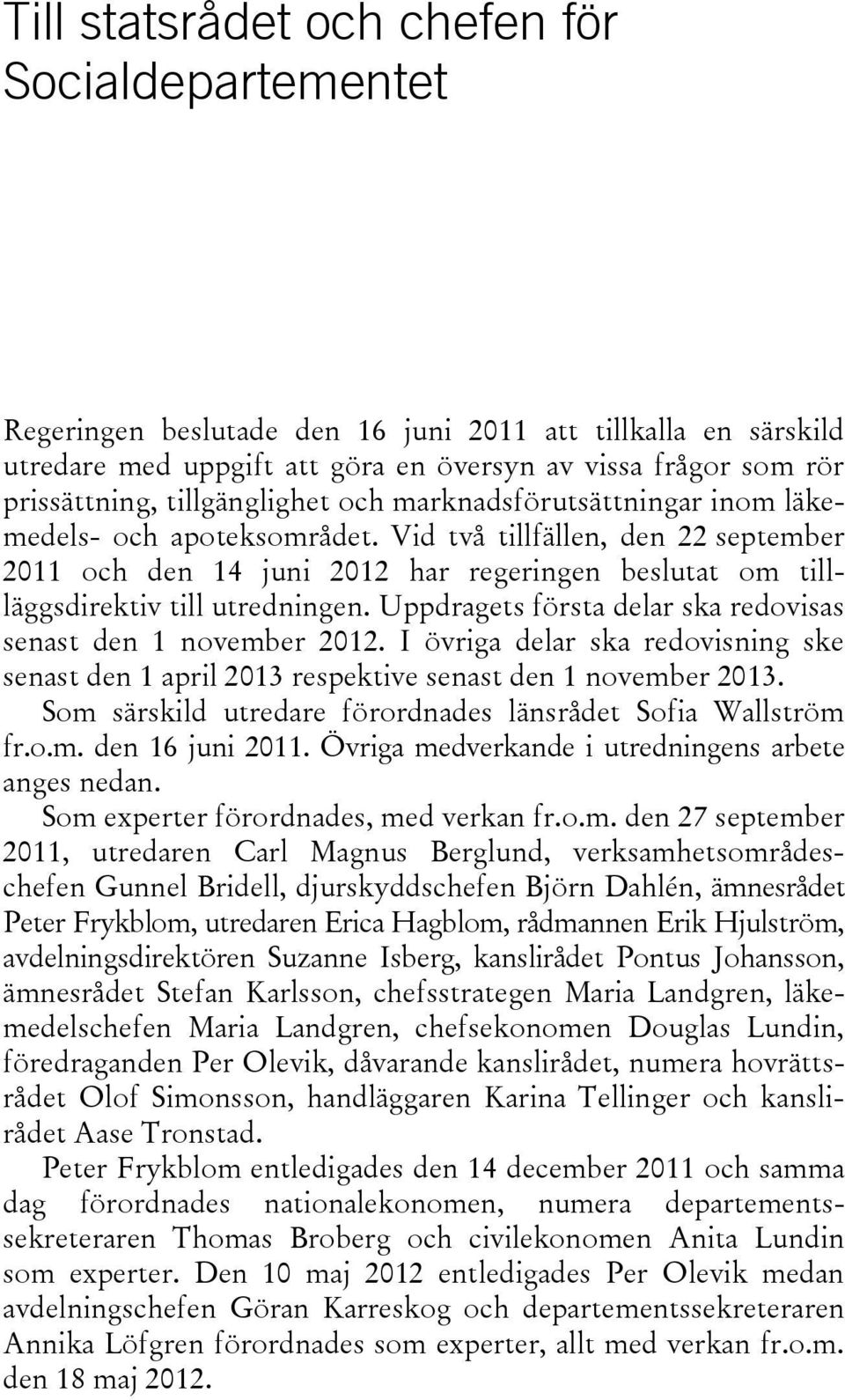 Vid två tillfällen, den 22 september 2011 och den 14 juni 2012 har regeringen beslutat om tillläggsdirektiv till utredningen. Uppdragets första delar ska redovisas senast den 1 november 2012.