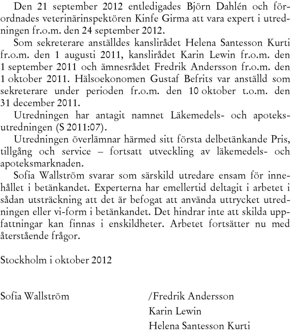 Hälsoekonomen Gustaf Befrits var anställd som sekreterare under perioden fr.o.m. den 10 oktober t.o.m. den 31 december 2011.