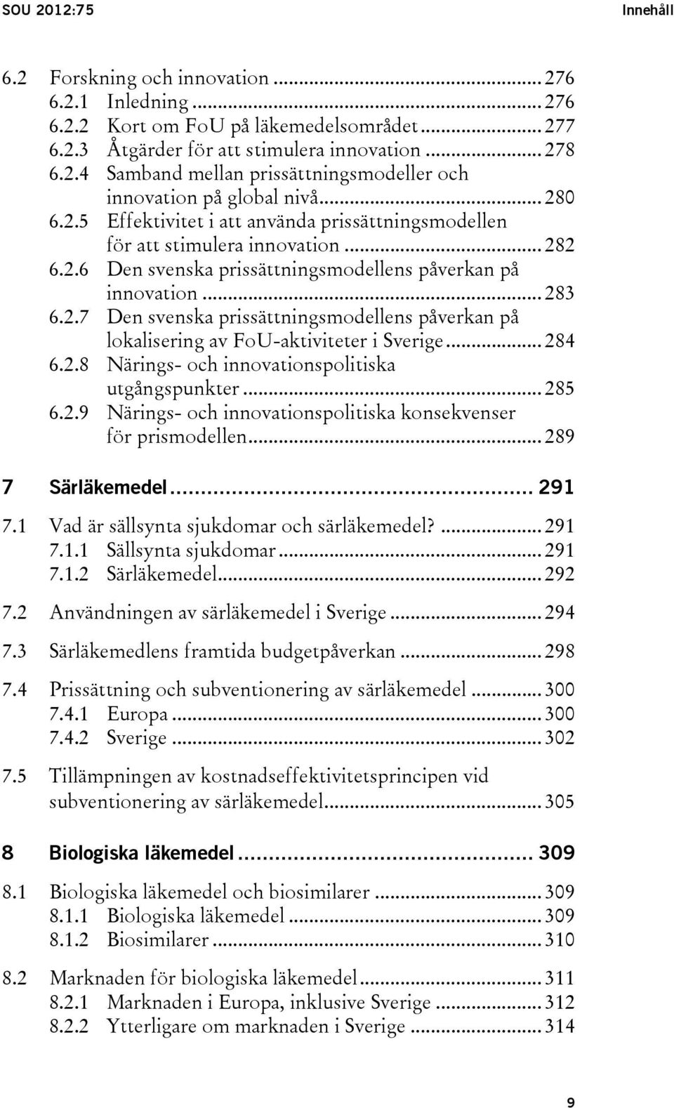 .. 284 6.2.8 Närings- och innovationspolitiska utgångspunkter... 285 6.2.9 Närings- och innovationspolitiska konsekvenser för prismodellen... 289 7 Särläkemedel... 291 7.