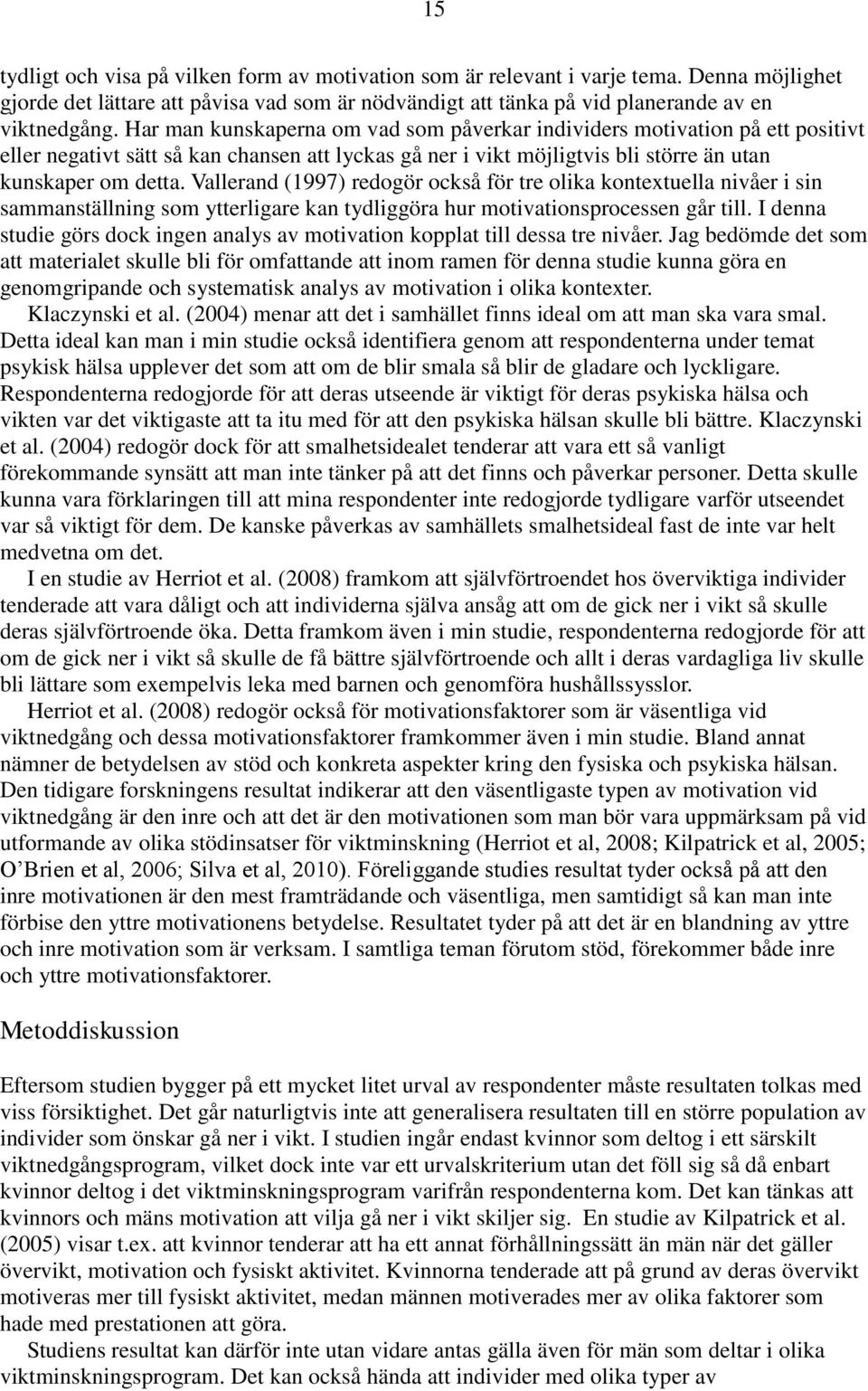 Vallerand (1997) redogör också för tre olika kontextuella nivåer i sin sammanställning som ytterligare kan tydliggöra hur motivationsprocessen går till.