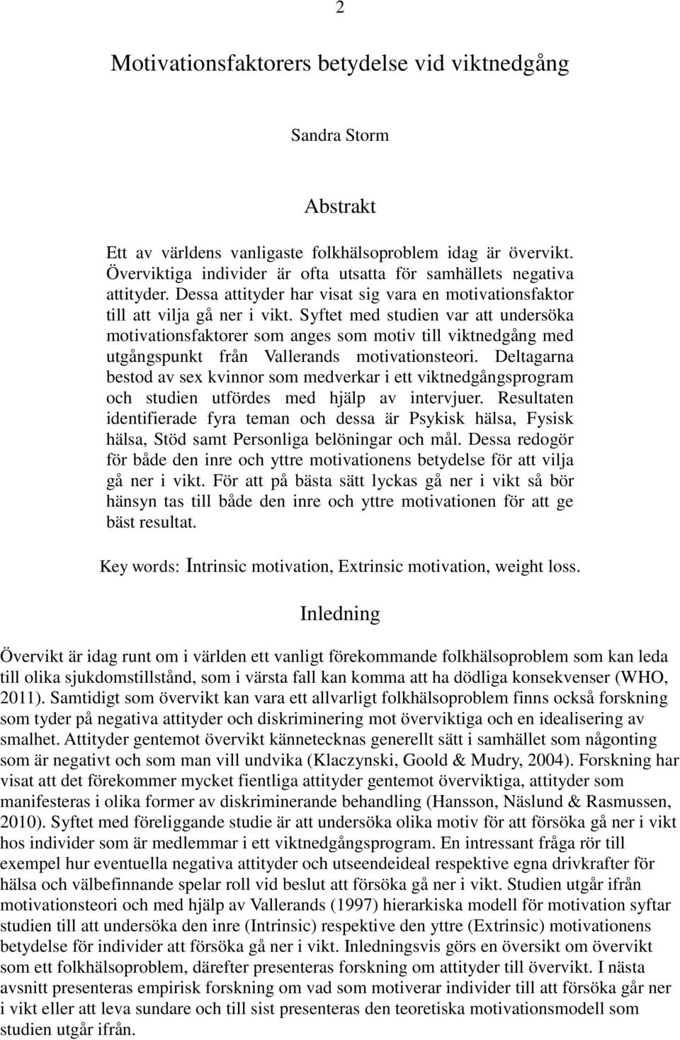 Syftet med studien var att undersöka motivationsfaktorer som anges som motiv till viktnedgång med utgångspunkt från Vallerands motivationsteori.