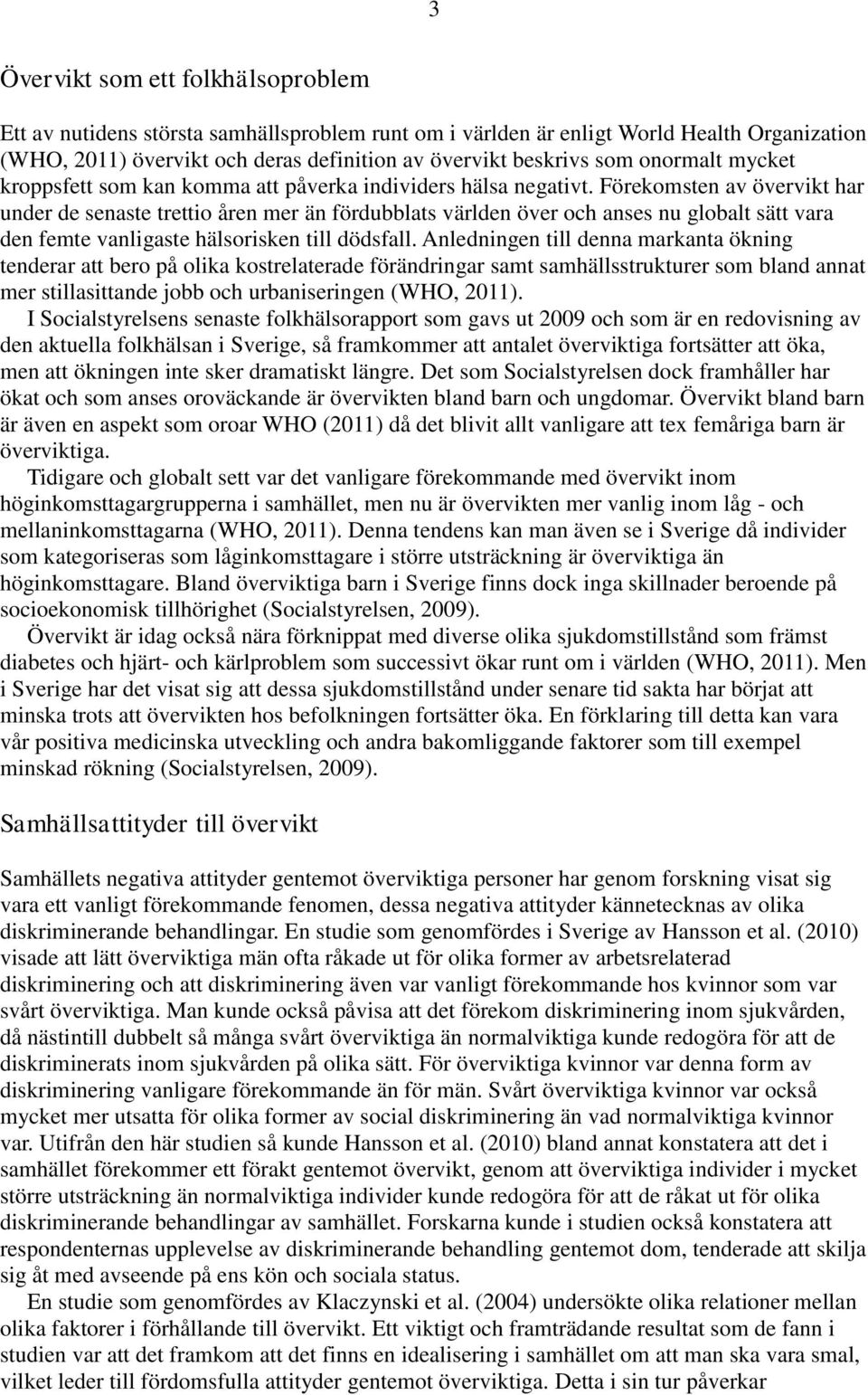 Förekomsten av övervikt har under de senaste trettio åren mer än fördubblats världen över och anses nu globalt sätt vara den femte vanligaste hälsorisken till dödsfall.