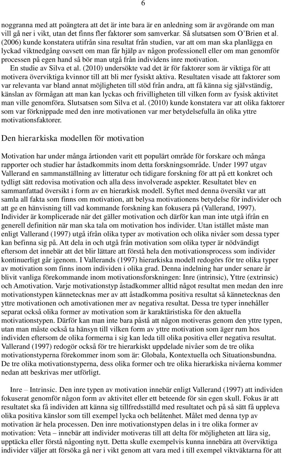 hand så bör man utgå från individens inre motivation. En studie av Silva et al.