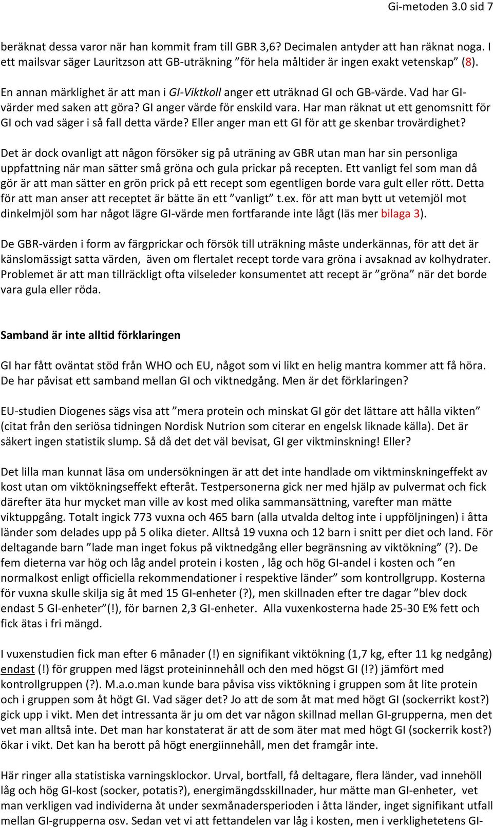 Vad har GIvärder med saken att göra? GI anger värde för enskild vara. Har man räknat ut ett genomsnitt för GI och vad säger i så fall detta värde?