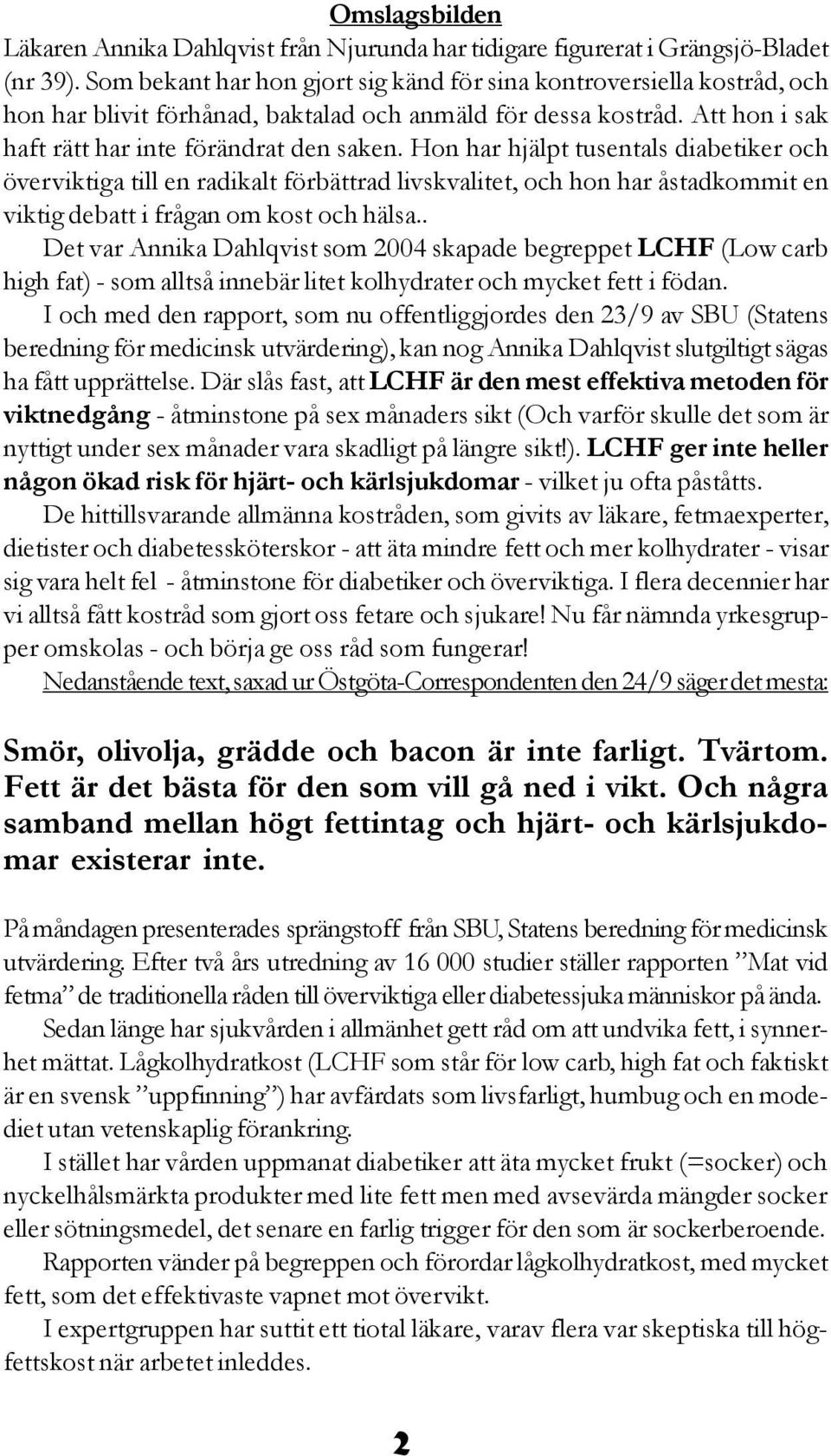 Hon har hjälpt tusentals diabetiker och överviktiga till en radikalt förbättrad livskvalitet, och hon har åstadkommit en viktig debatt i frågan om kost och hälsa.