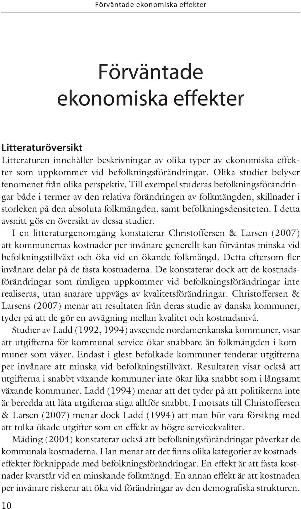 Till exempel studeras befolkningsförändringar både i termer av den relativa förändringen av folkmängden, skillnader i storleken på den absoluta folkmängden, samt befolkningsdensiteten.