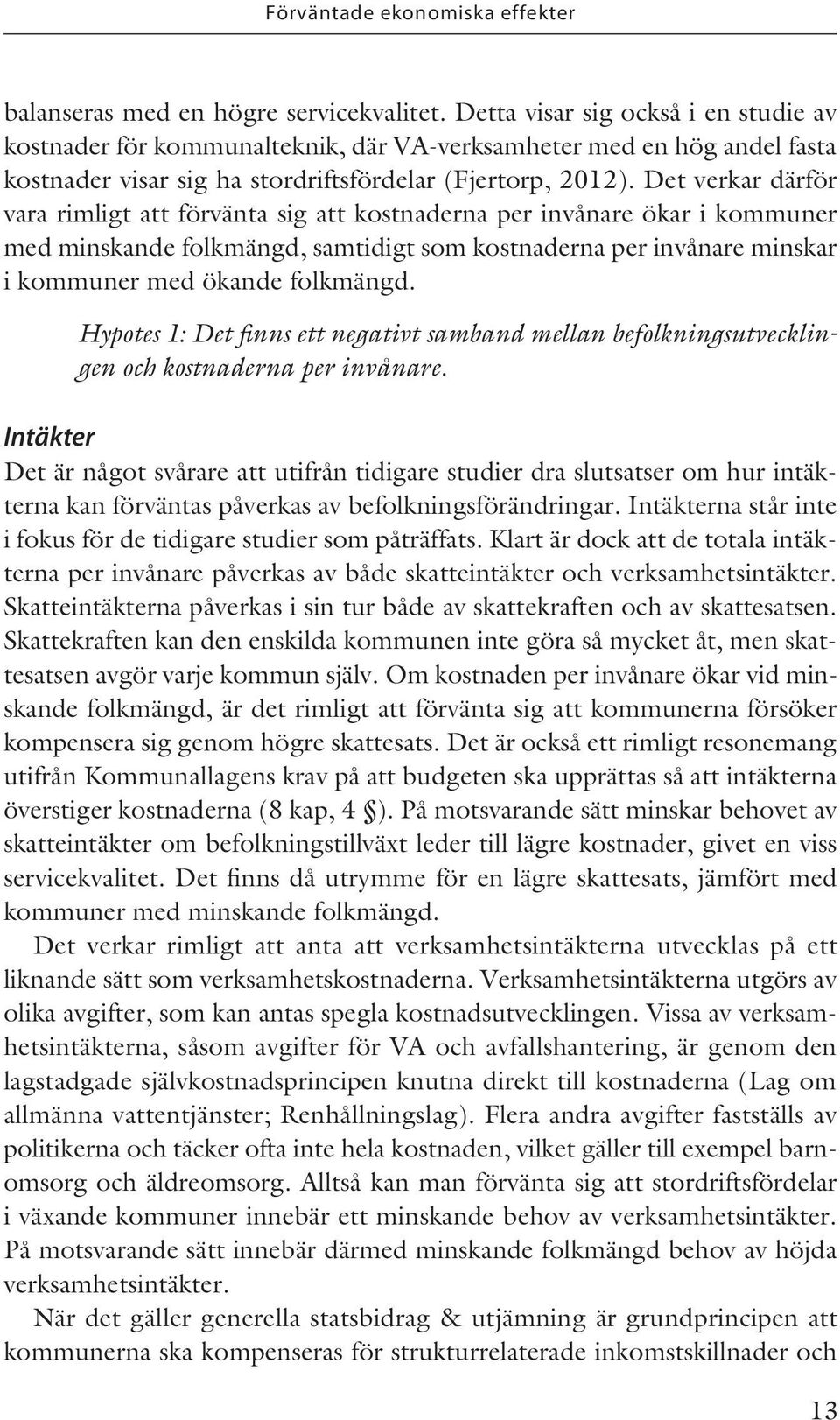 Det verkar därför vara rimligt att förvänta sig att kostnaderna per invånare ökar i kommuner med minskande folkmängd, samtidigt som kostnaderna per invånare minskar i kommuner med ökande folkmängd.