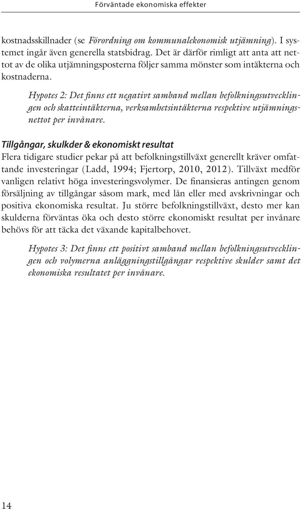 Hypotes 2: Det finns ett negativt samband mellan befolkningsutvecklingen och skatteintäkterna, verksamhetsintäkterna respektive utjämningsnettot per invånare.